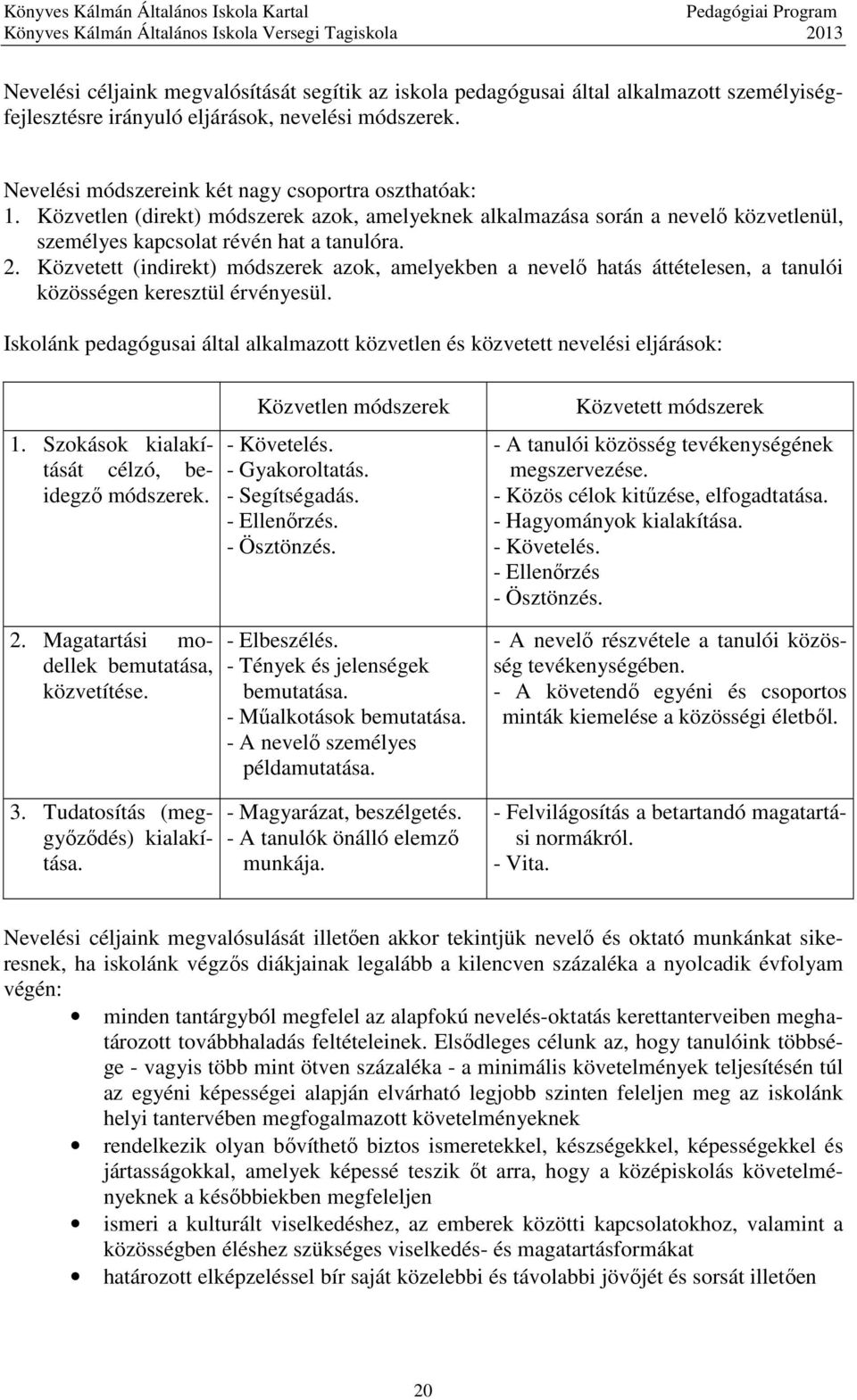 Közvetett (indirekt) módszerek azok, amelyekben a nevelő hatás áttételesen, a tanulói közösségen keresztül érvényesül.