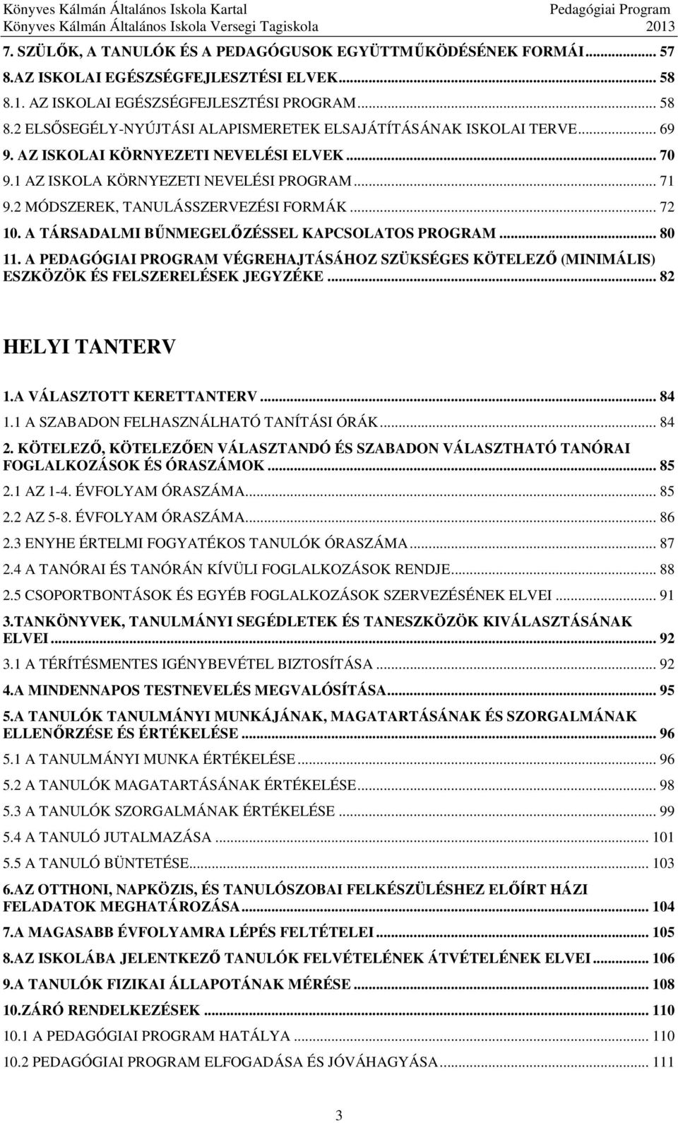 .. 80 11. A PEDAGÓGIAI PROGRAM VÉGREHAJTÁSÁHOZ SZÜKSÉGES KÖTELEZŐ (MINIMÁLIS) ESZKÖZÖK ÉS FELSZERELÉSEK JEGYZÉKE... 82 HELYI TANTERV 1.A VÁLASZTOTT KERETTANTERV... 84 1.