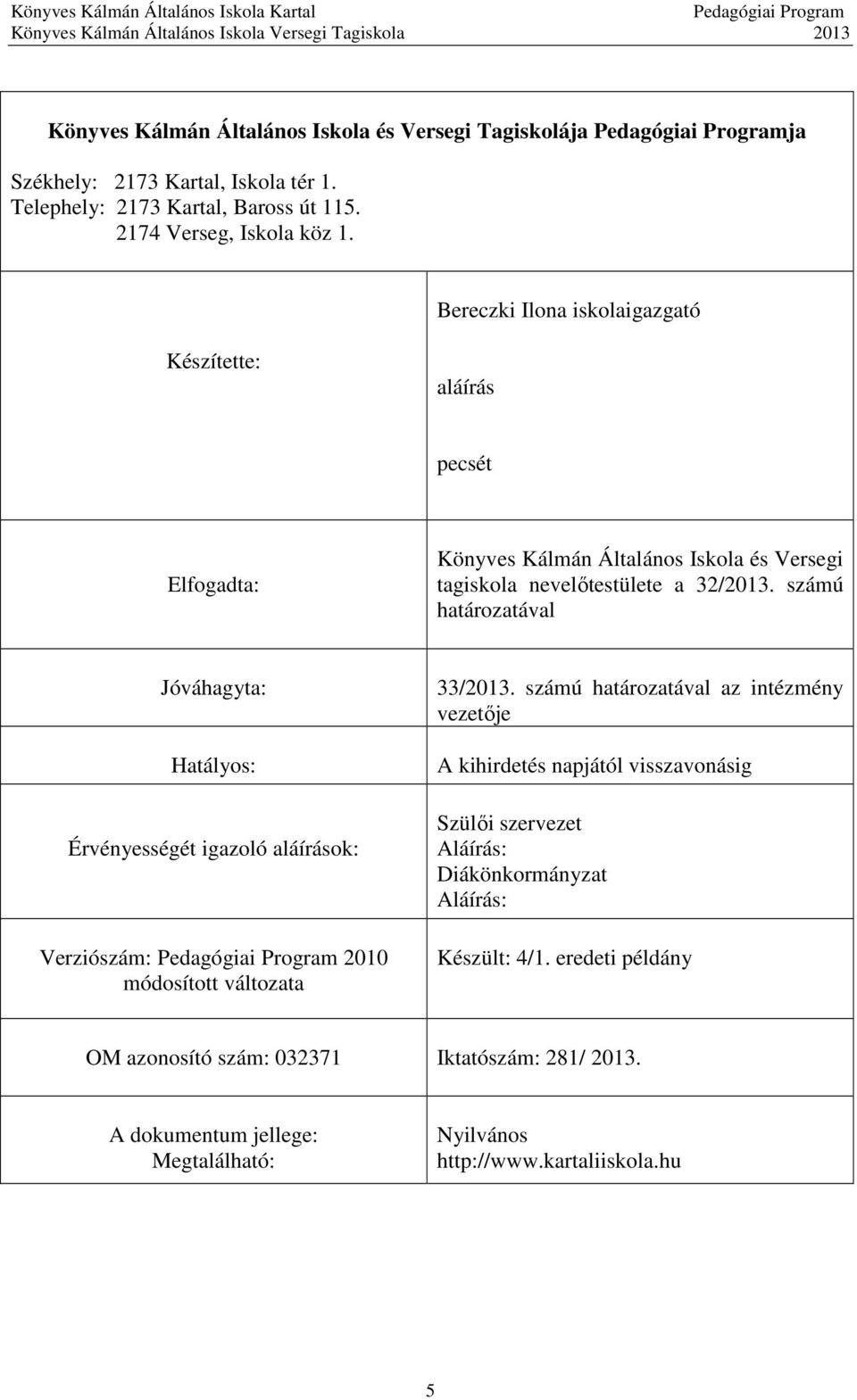 számú határozatával Jóváhagyta: Hatályos: Érvényességét igazoló aláírások: Verziószám: 2010 módosított változata 33/2013.