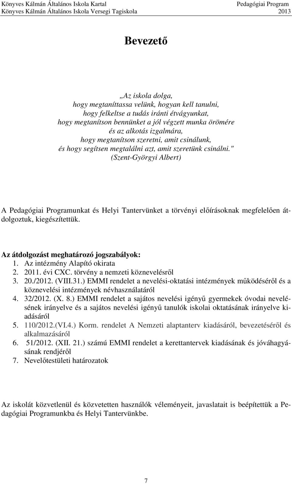 " (Szent-Györgyi Albert) A unkat és Helyi Tantervünket a törvényi előírásoknak megfelelően átdolgoztuk, kiegészítettük. Az átdolgozást meghatározó jogszabályok: 1. Az intézmény Alapító okirata 2.