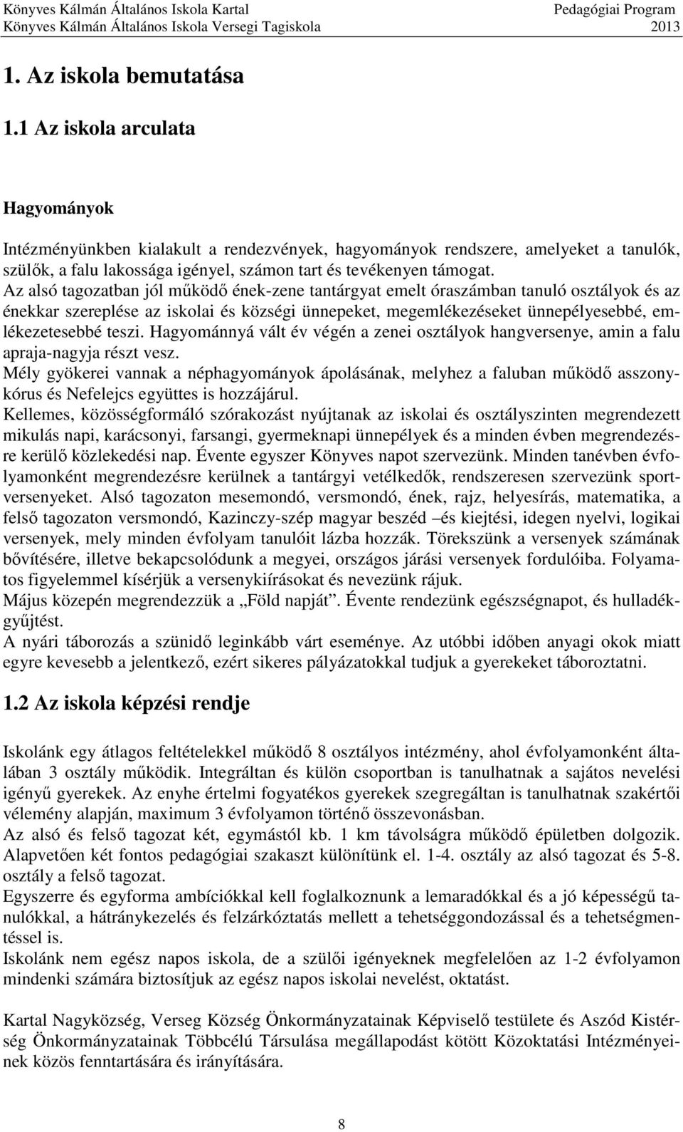 Az alsó tagozatban jól működő ének-zene tantárgyat emelt óraszámban tanuló osztályok és az énekkar szereplése az iskolai és községi ünnepeket, megemlékezéseket ünnepélyesebbé, emlékezetesebbé teszi.