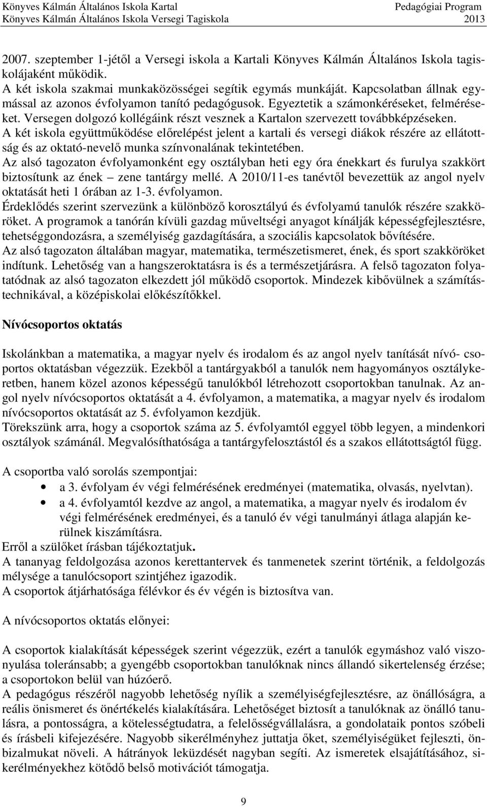 A két iskola együttműködése előrelépést jelent a kartali és versegi diákok részére az ellátottság és az oktató-nevelő munka színvonalának tekintetében.