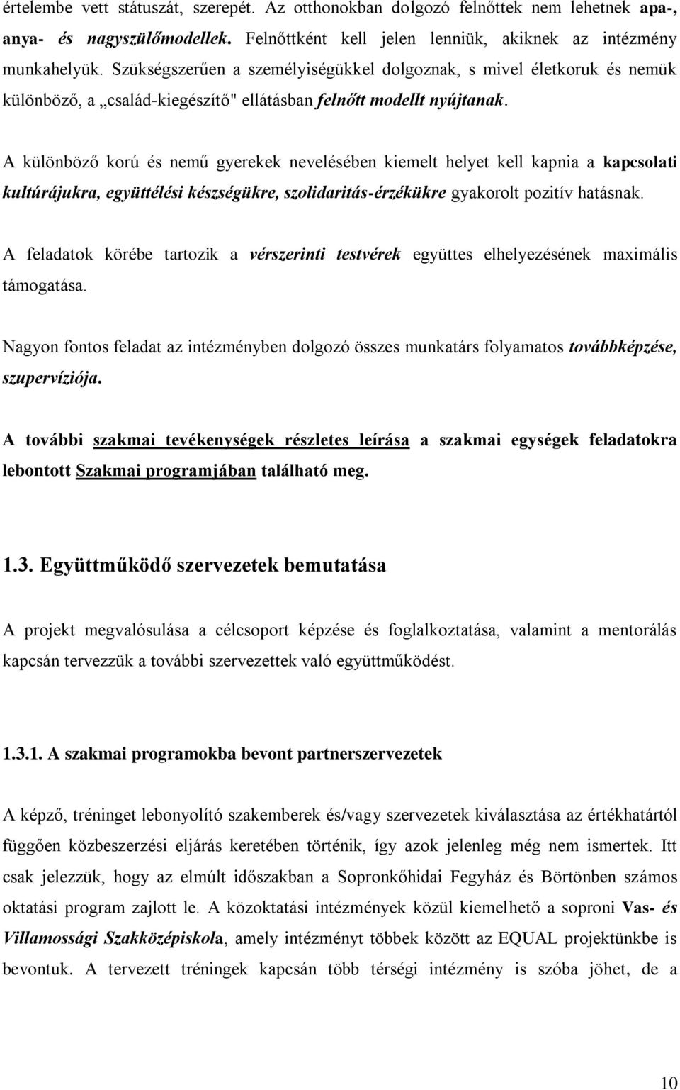 A különböző korú és nemű gyerekek nevelésében kiemelt helyet kell kapnia a kapcsolati kultúrájukra, együttélési készségükre, szolidaritás-érzékükre gyakorolt pozitív hatásnak.