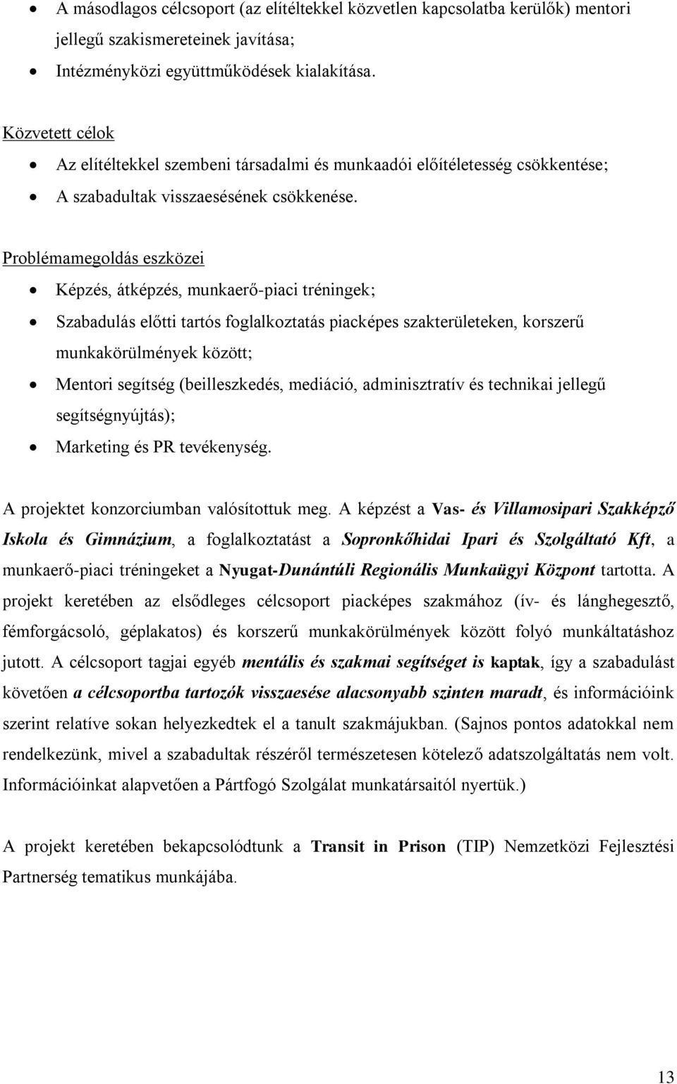 Problémamegoldás eszközei Képzés, átképzés, munkaerő-piaci tréningek; Szabadulás előtti tartós foglalkoztatás piacképes szakterületeken, korszerű munkakörülmények között; Mentori segítség