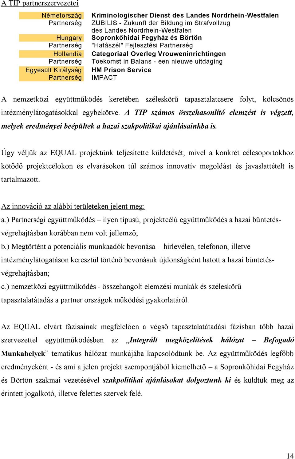 uitdaging HM Prison Service IMPACT A nemzetközi együttműködés keretében széleskörű tapasztalatcsere folyt, kölcsönös intézménylátogatásokkal egybekötve.