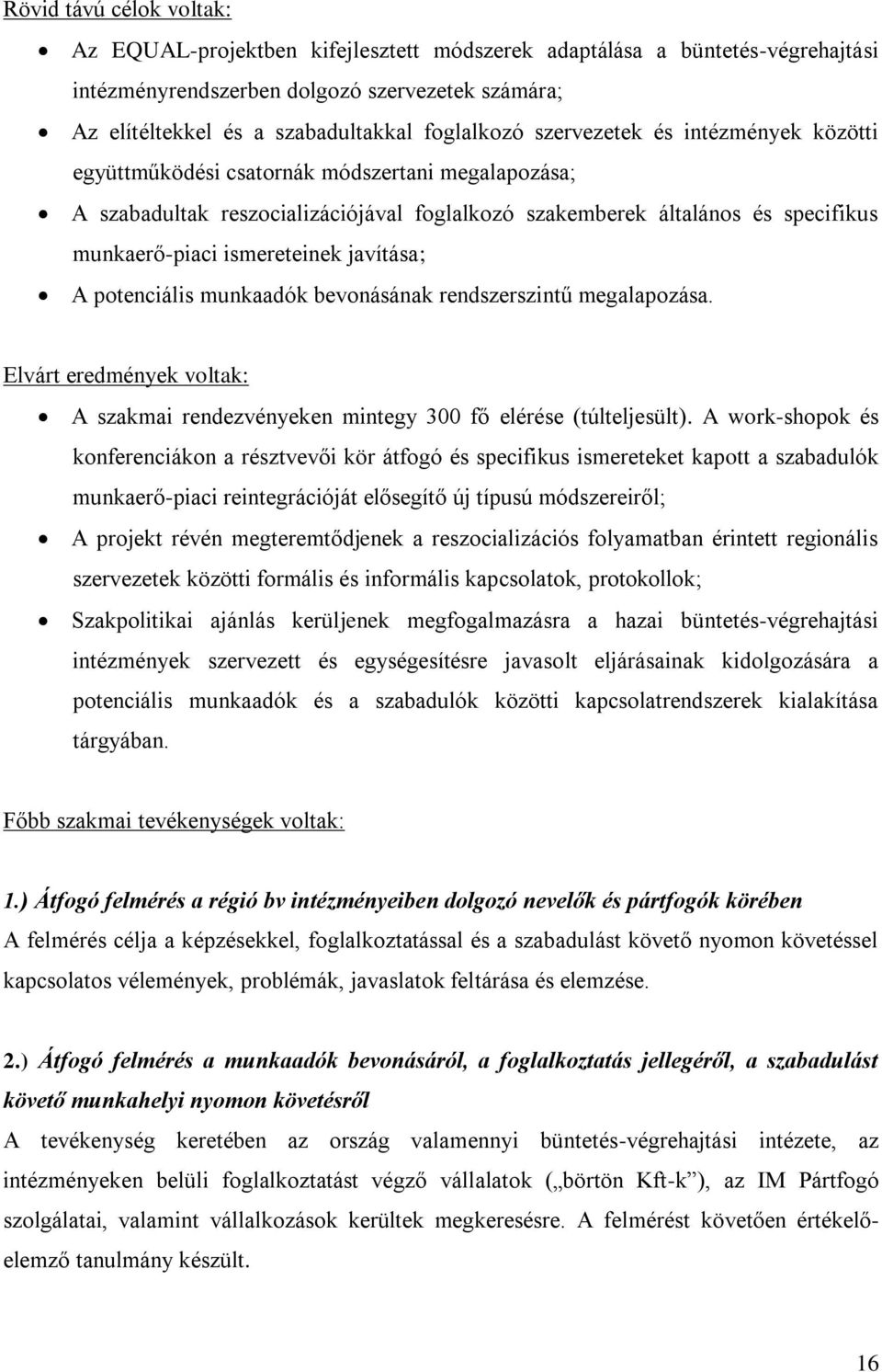 ismereteinek javítása; A potenciális munkaadók bevonásának rendszerszintű megalapozása. Elvárt eredmények voltak: A szakmai rendezvényeken mintegy 300 fő elérése (túlteljesült).