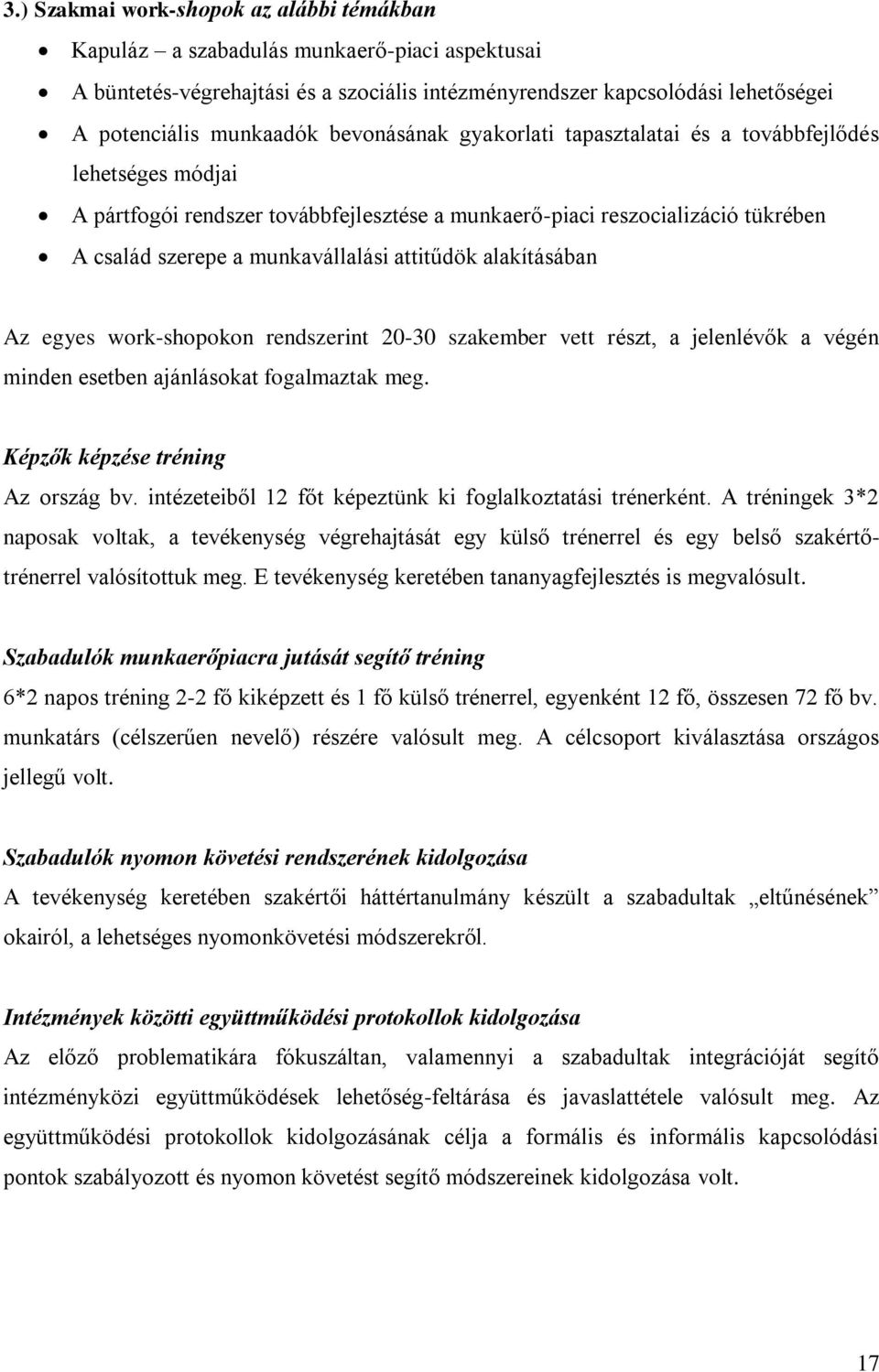 alakításában Az egyes work-shopokon rendszerint 20-30 szakember vett részt, a jelenlévők a végén minden esetben ajánlásokat fogalmaztak meg. Képzők képzése tréning Az ország bv.