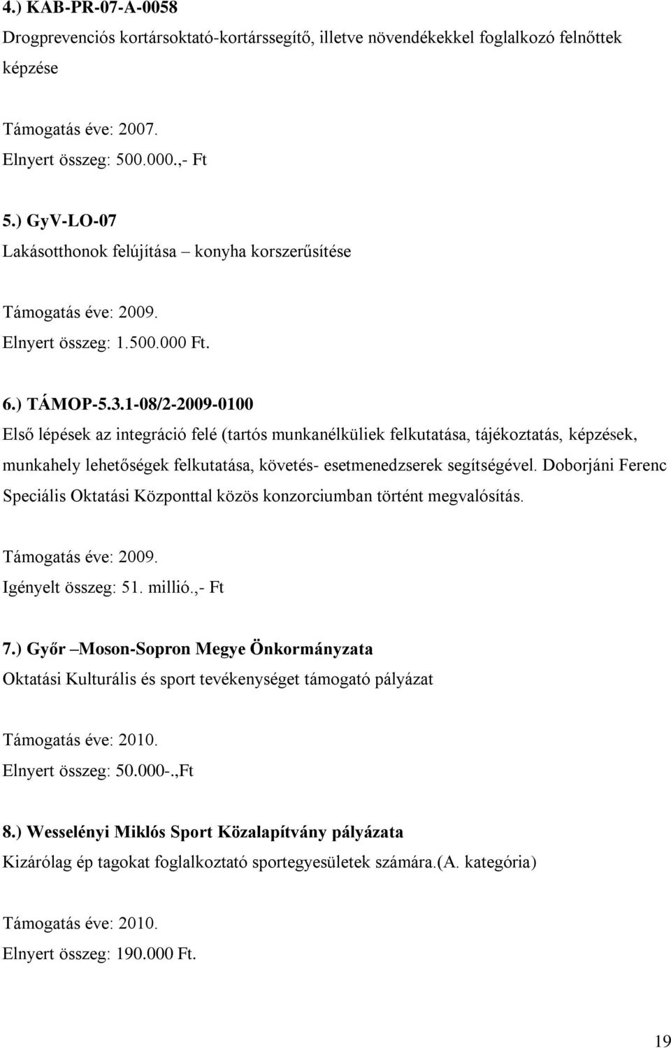 1-08/2-2009-0100 Első lépések az integráció felé (tartós munkanélküliek felkutatása, tájékoztatás, képzések, munkahely lehetőségek felkutatása, követés- esetmenedzserek segítségével.