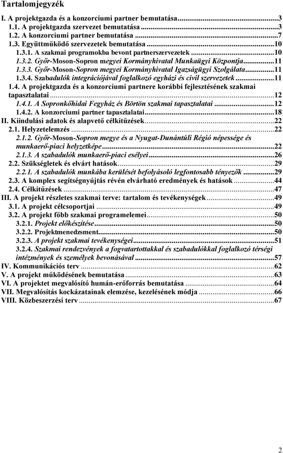 .. 11 1.3.4. Szabadulók integrációjával foglalkozó egyházi és civil szervezetek... 11 1.4. A projektgazda és a konzorciumi partnere korábbi fejlesztésének szakmai tapasztalatai... 12 1.4.1. A Sopronkőhidai Fegyház és Börtön szakmai tapasztalatai.