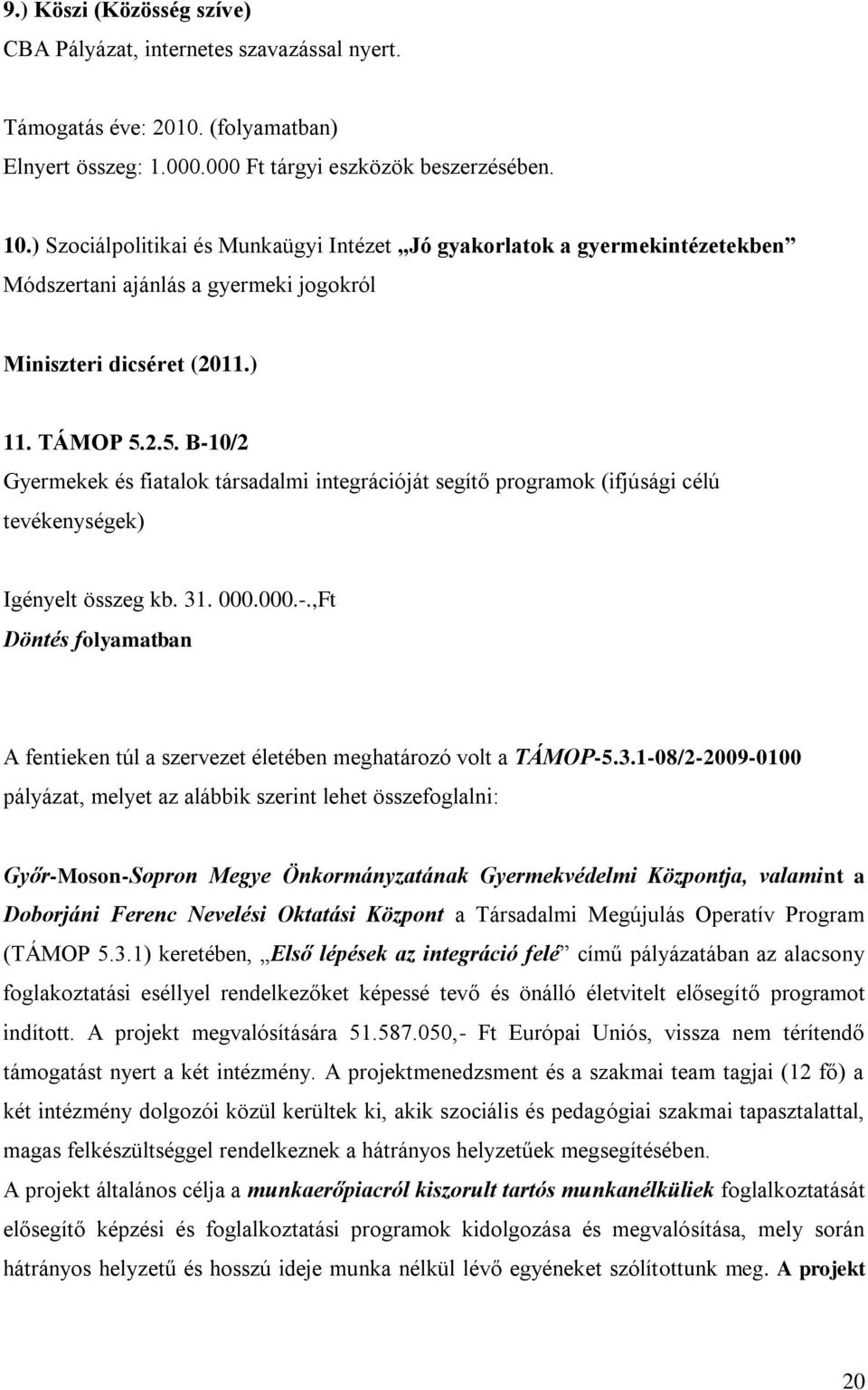 2.5. B-10/2 Gyermekek és fiatalok társadalmi integrációját segítő programok (ifjúsági célú tevékenységek) Igényelt összeg kb. 31. 000.000.-.,Ft Döntés folyamatban A fentieken túl a szervezet életében meghatározó volt a TÁMOP-5.