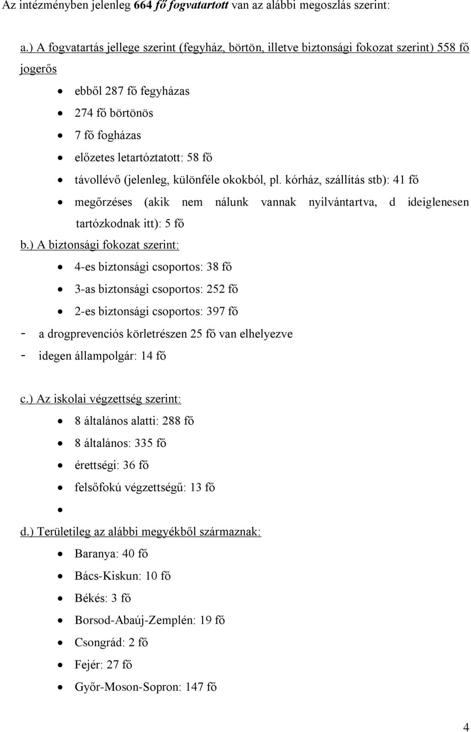 (jelenleg, különféle okokból, pl. kórház, szállítás stb): 41 fő megőrzéses (akik nem nálunk vannak nyilvántartva, d ideiglenesen tartózkodnak itt): 5 fő b.