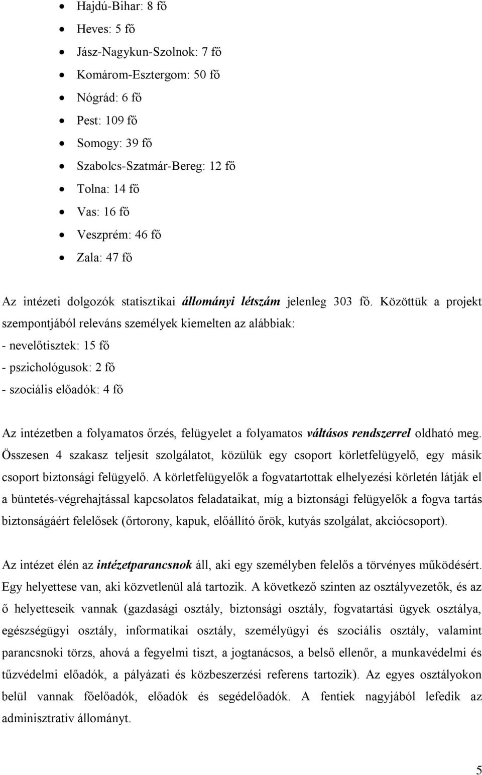 Közöttük a projekt szempontjából releváns személyek kiemelten az alábbiak: - nevelőtisztek: 15 fő - pszichológusok: 2 fő - szociális előadók: 4 fő Az intézetben a folyamatos őrzés, felügyelet a