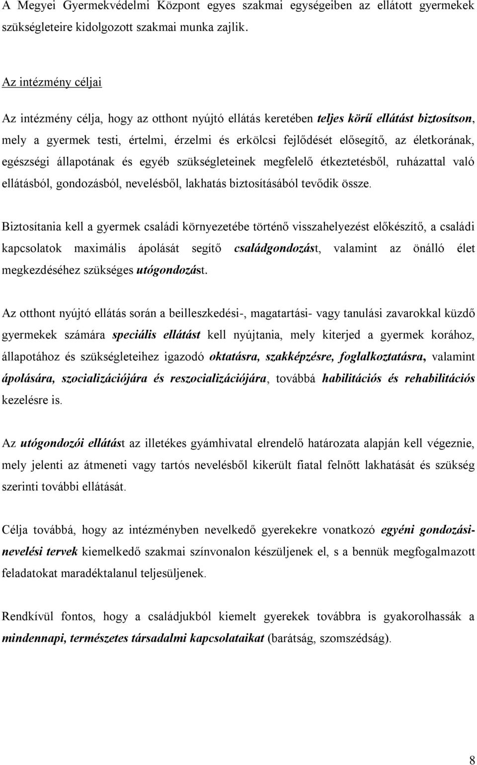 életkorának, egészségi állapotának és egyéb szükségleteinek megfelelő étkeztetésből, ruházattal való ellátásból, gondozásból, nevelésből, lakhatás biztosításából tevődik össze.