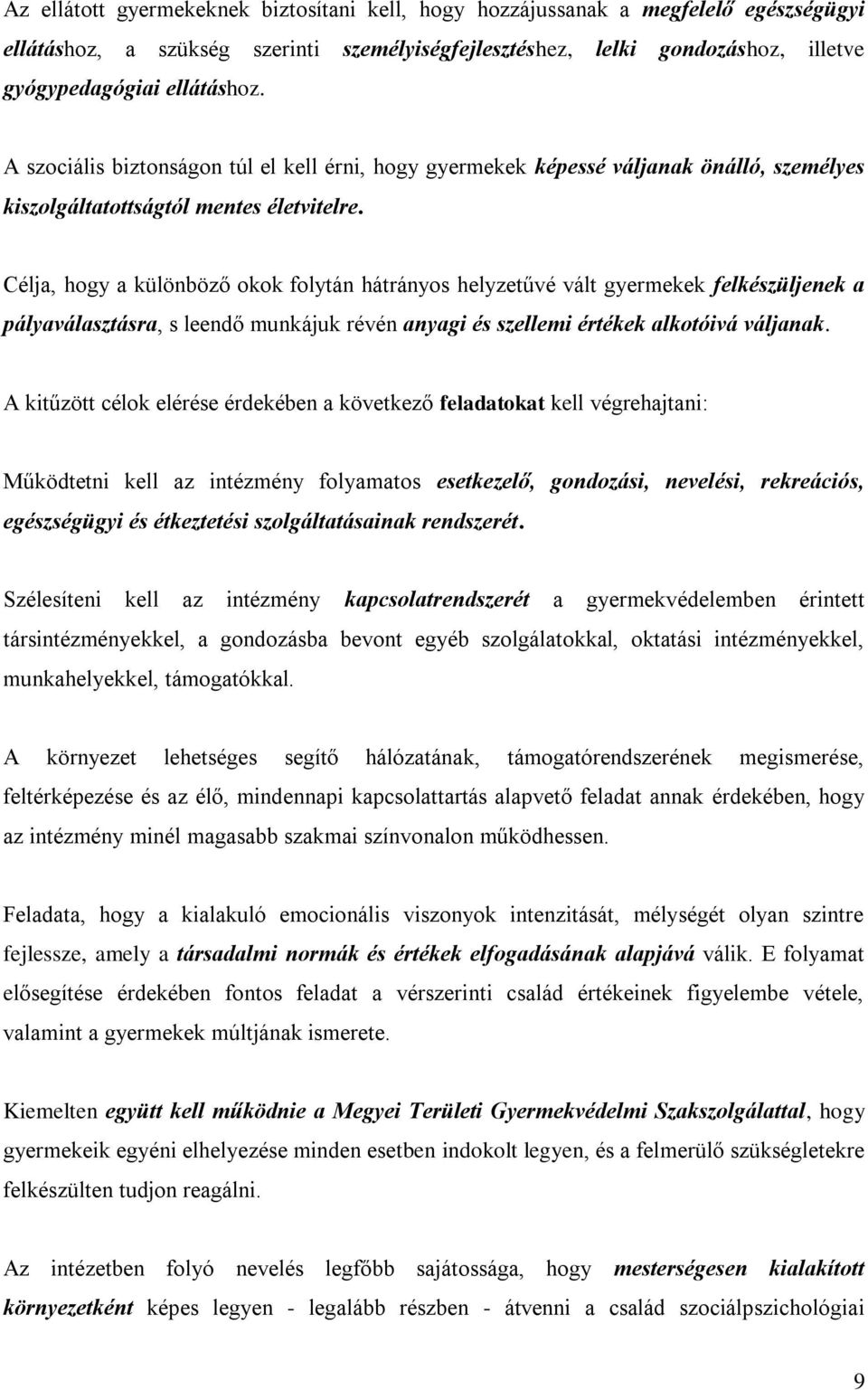 Célja, hogy a különböző okok folytán hátrányos helyzetűvé vált gyermekek felkészüljenek a pályaválasztásra, s leendő munkájuk révén anyagi és szellemi értékek alkotóivá váljanak.