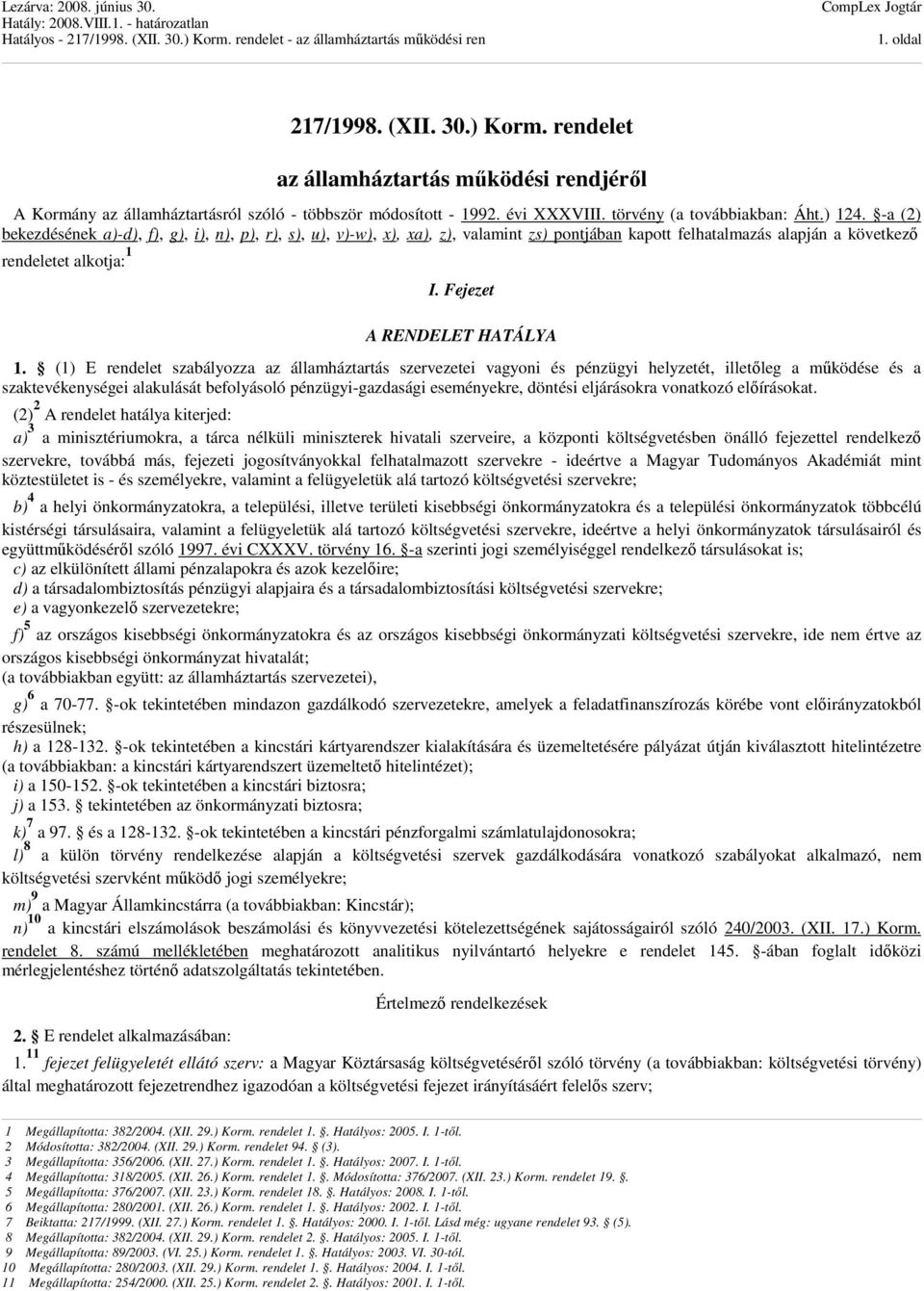 (1) E rendelet szabályozza az államháztartás szervezetei vagyoni és pénzügyi helyzetét, illetőleg a működése és a szaktevékenységei alakulását befolyásoló pénzügyi-gazdasági eseményekre, döntési