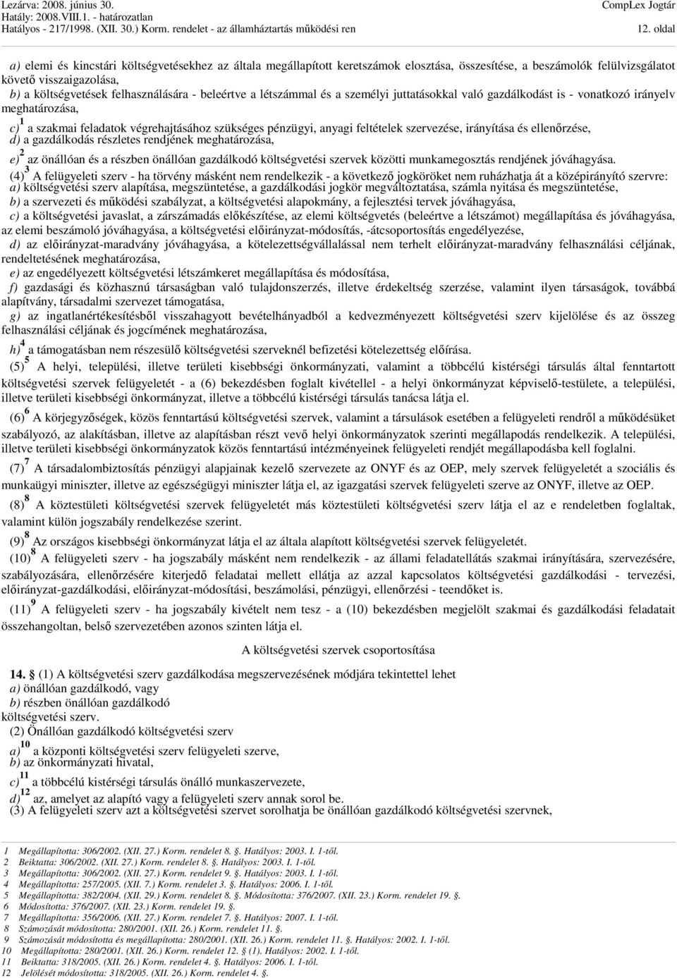 szervezése, irányítása és ellenőrzése, d) a gazdálkodás részletes rendjének meghatározása, e) 2 az önállóan és a részben önállóan gazdálkodó költségvetési szervek közötti munkamegosztás rendjének