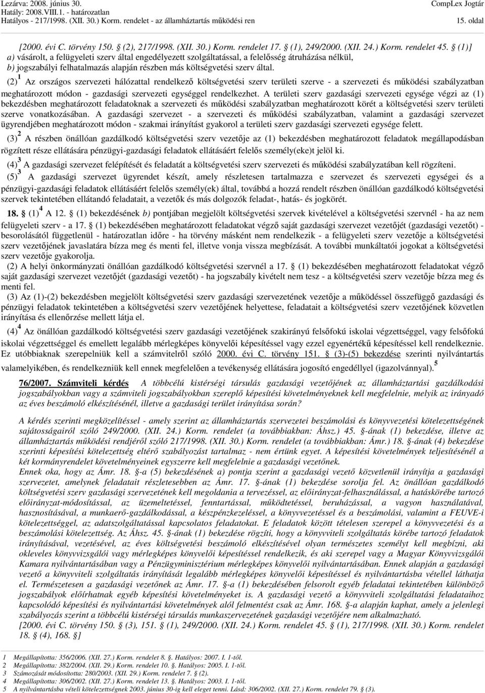 (2) 1 Az országos szervezeti hálózattal rendelkező költségvetési szerv területi szerve - a szervezeti és működési szabályzatban meghatározott módon - gazdasági szervezeti egységgel rendelkezhet.