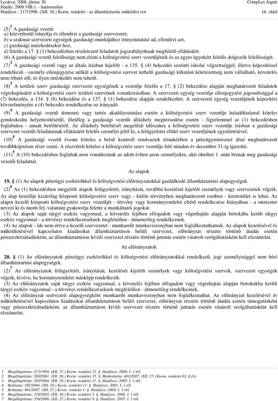 (6) A gazdasági vezető felelőssége nem érinti a költségvetési szerv vezetőjének és az egyes ügyekért felelős dolgozók felelősségét. (7) 2 A gazdasági vezető vagy az általa írásban kijelölt - a 135.