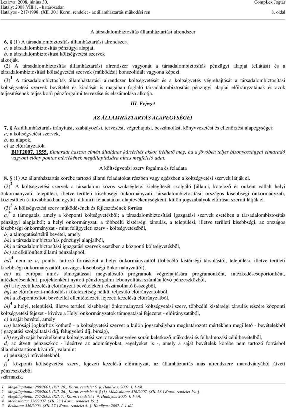 (2) A társadalombiztosítás államháztartási alrendszer vagyonát a társadalombiztosítás pénzügyi alapjai (ellátási) és a társadalombiztosítási költségvetési szervek (működési) konszolidált vagyona