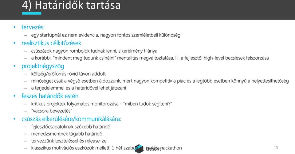 a fejlesztői high-level becslések felszorzása projektnégyszög költség/erőforrás rövid távon addott minőséget csak a végső esetben áldozzunk, mert nagyon kompetitív a piac és a legtöbb esetben könnyű