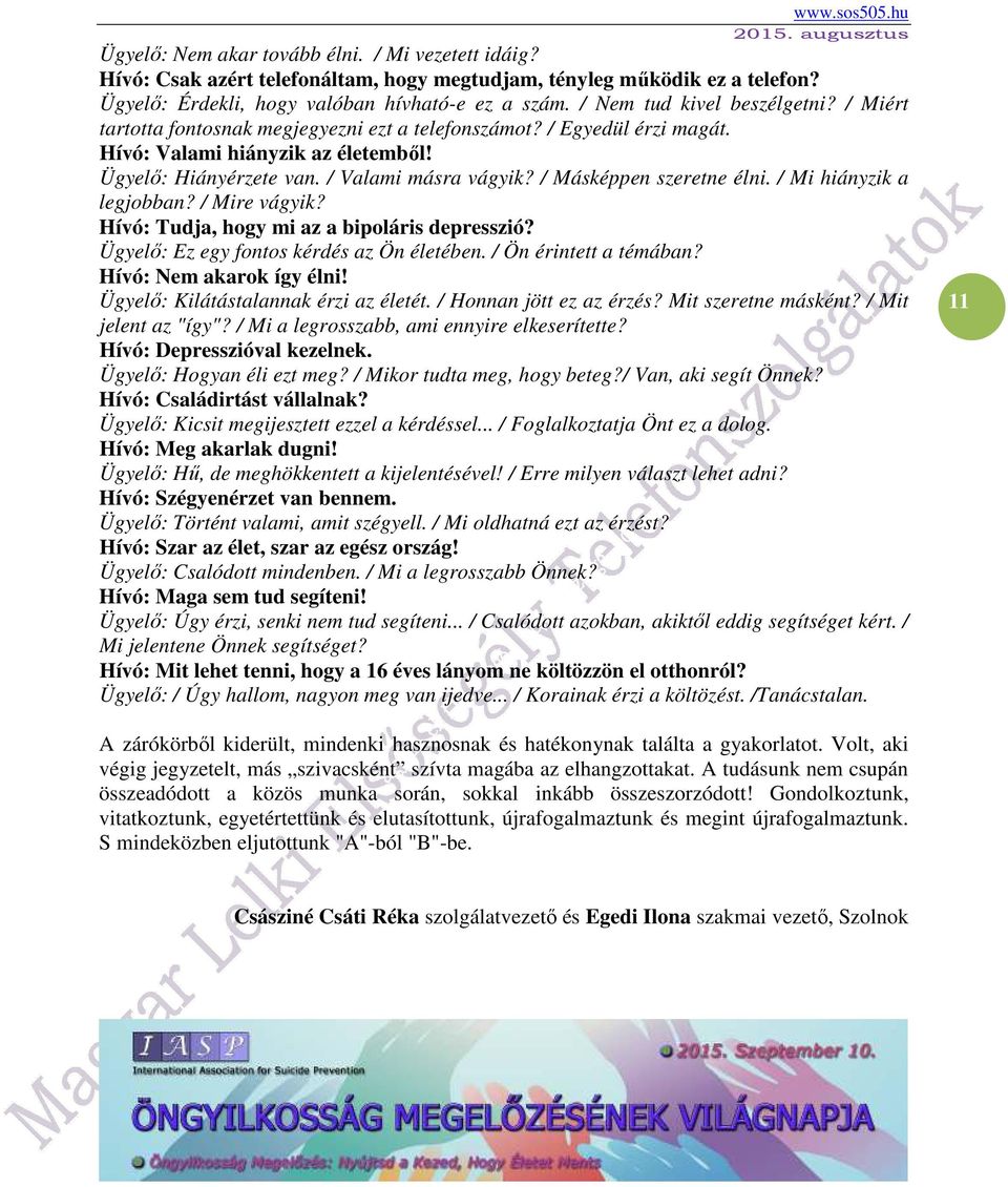 / Másképpen szeretne élni. / Mi hiányzik a legjobban? / Mire vágyik? Hívó: Tudja, hogy mi az a bipoláris depresszió? Ügyelő: Ez egy fontos kérdés az Ön életében. / Ön érintett a témában?