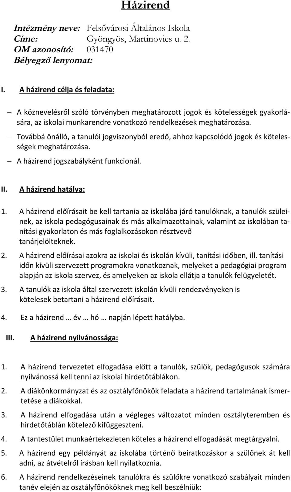 Továbbá önálló, a tanulói jogviszonyból eredő, ahhoz kapcsolódó jogok és kötelességek meghatározása. A házirend jogszabályként funkcionál. II. A házirend hatálya: 1.