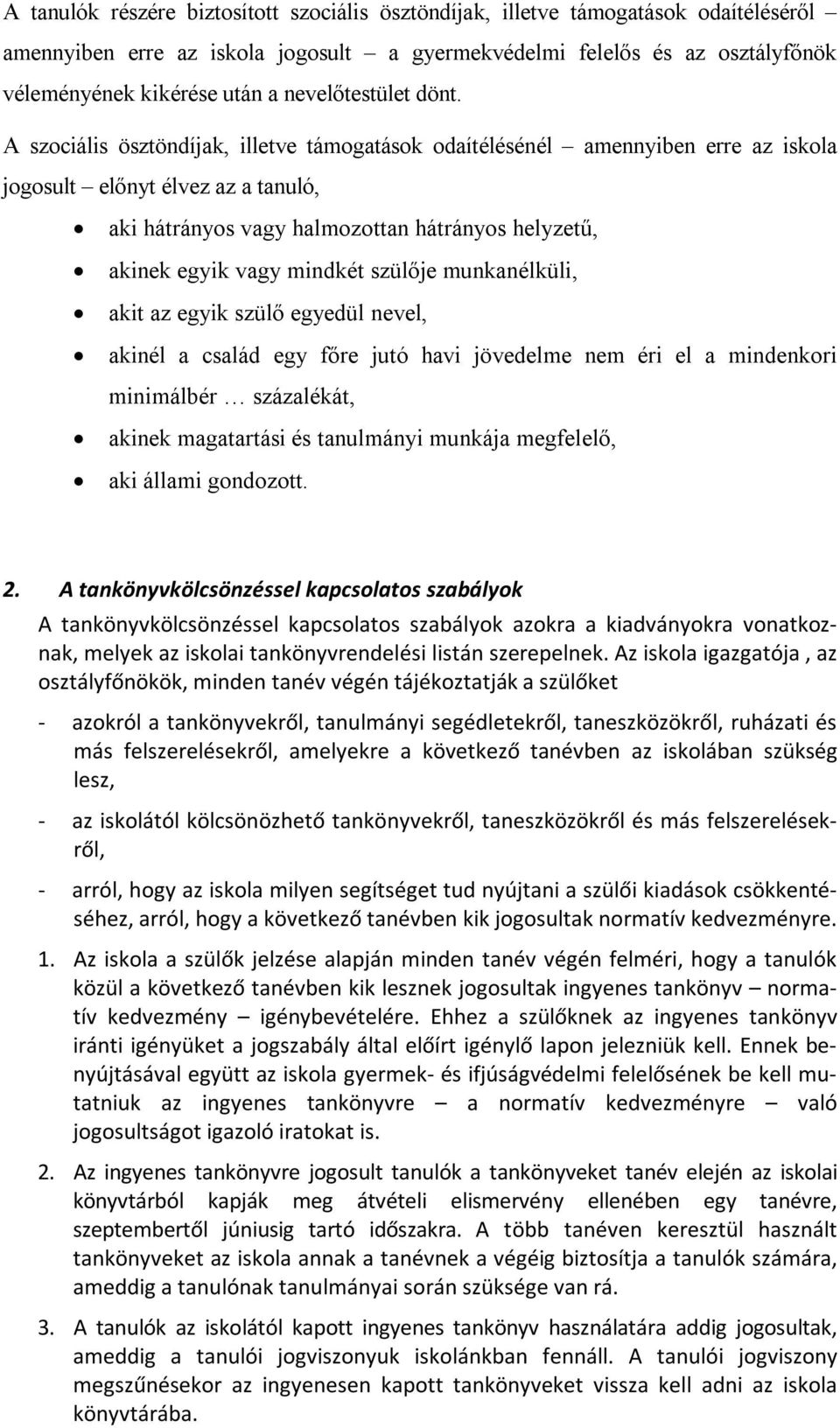 A szociális ösztöndíjak, illetve támogatások odaítélésénél amennyiben erre az iskola jogosult előnyt élvez az a tanuló, aki hátrányos vagy halmozottan hátrányos helyzetű, akinek egyik vagy mindkét