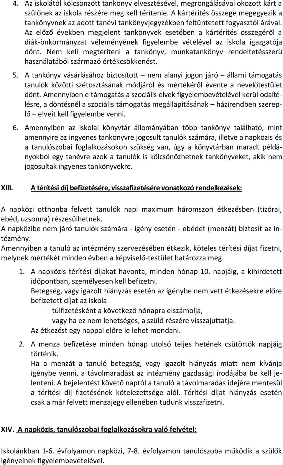 Az előző években megjelent tankönyvek esetében a kártérítés összegéről a diák-önkormányzat véleményének figyelembe vételével az iskola igazgatója dönt.