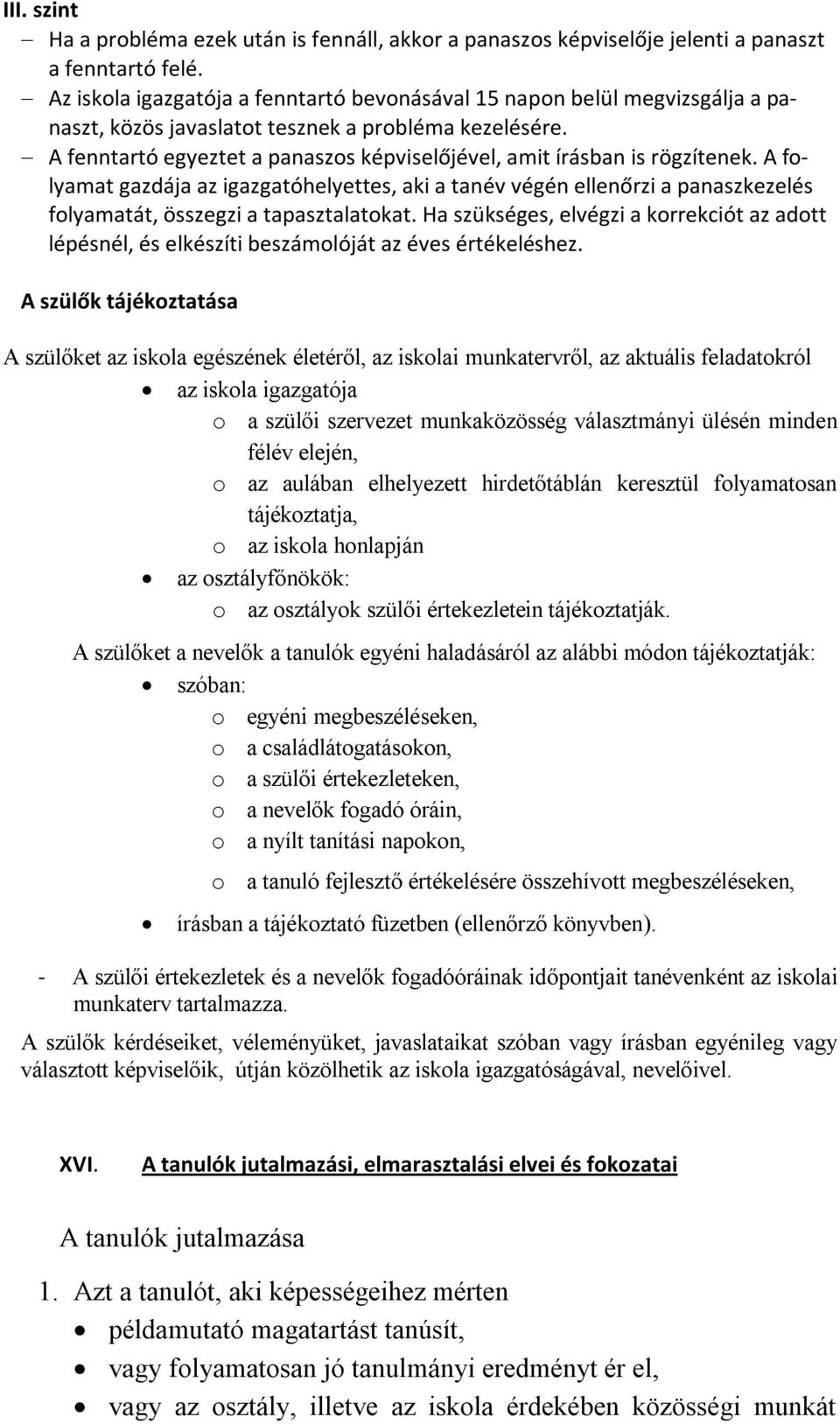 A fenntartó egyeztet a panaszos képviselőjével, amit írásban is rögzítenek. A folyamat gazdája az igazgatóhelyettes, aki a tanév végén ellenőrzi a panaszkezelés folyamatát, összegzi a tapasztalatokat.