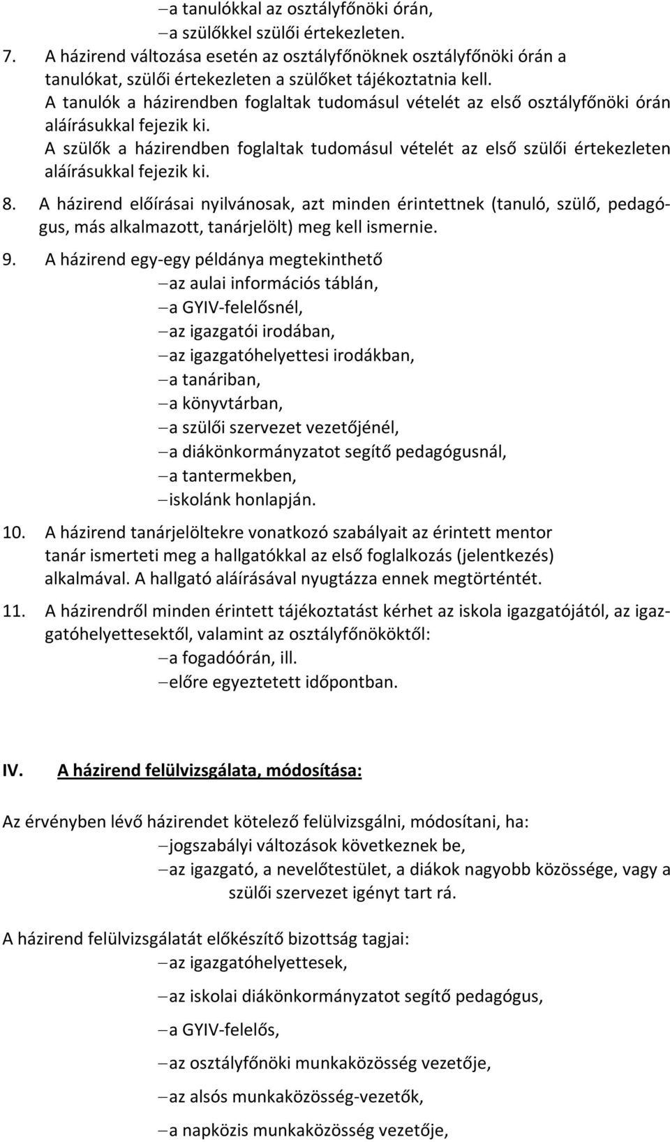 A tanulók a házirendben foglaltak tudomásul vételét az első osztályfőnöki órán aláírásukkal fejezik ki.