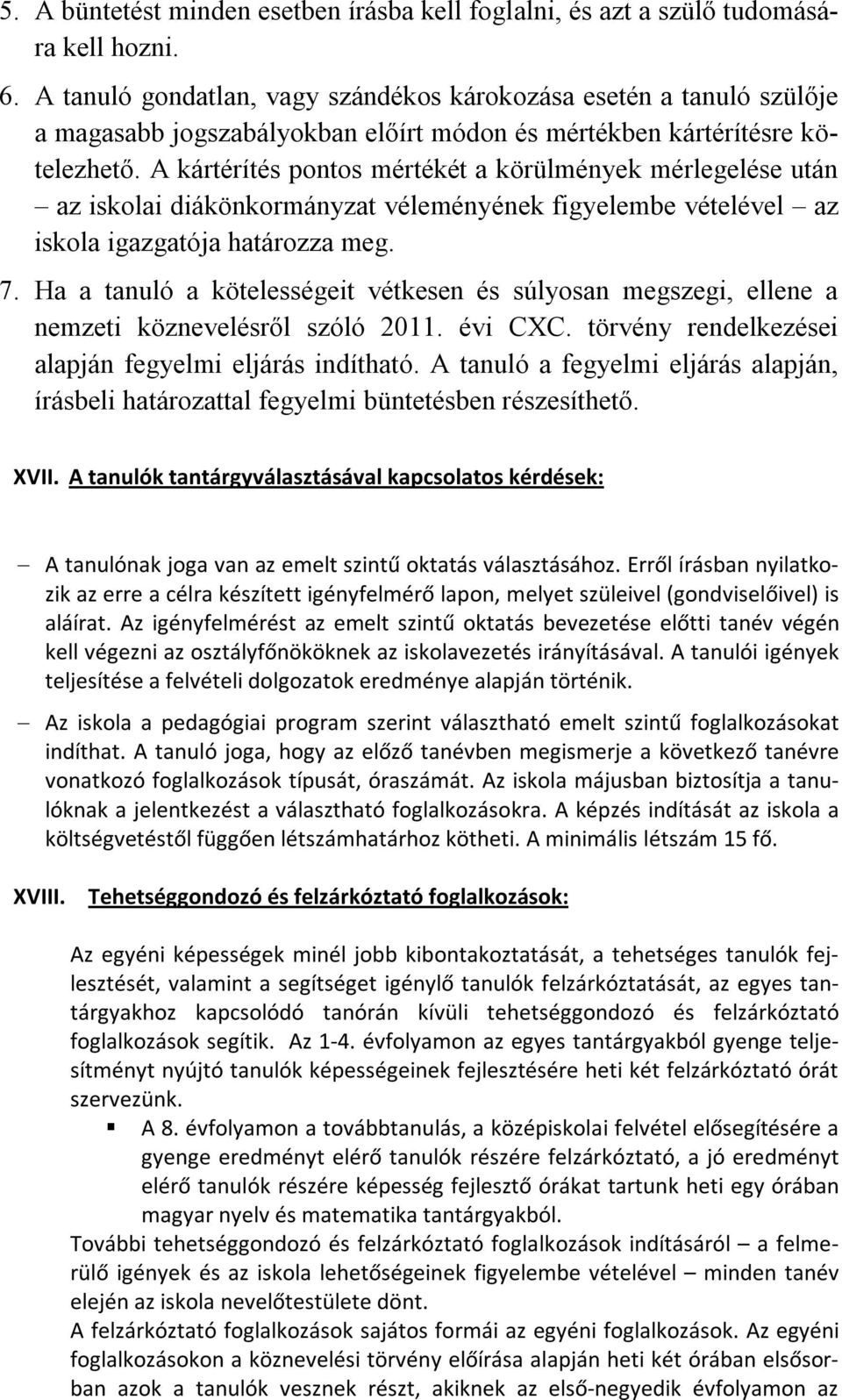 A kártérítés pontos mértékét a körülmények mérlegelése után az iskolai diákönkormányzat véleményének figyelembe vételével az iskola igazgatója határozza meg. 7.