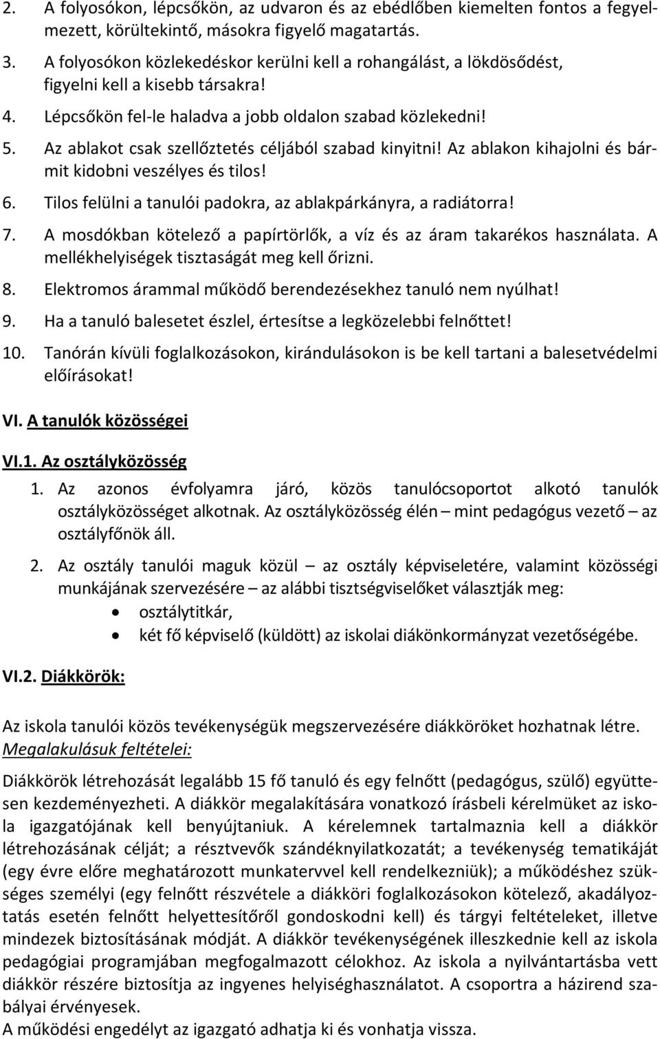 Az ablakot csak szellőztetés céljából szabad kinyitni! Az ablakon kihajolni és bármit kidobni veszélyes és tilos! 6. Tilos felülni a tanulói padokra, az ablakpárkányra, a radiátorra! 7.