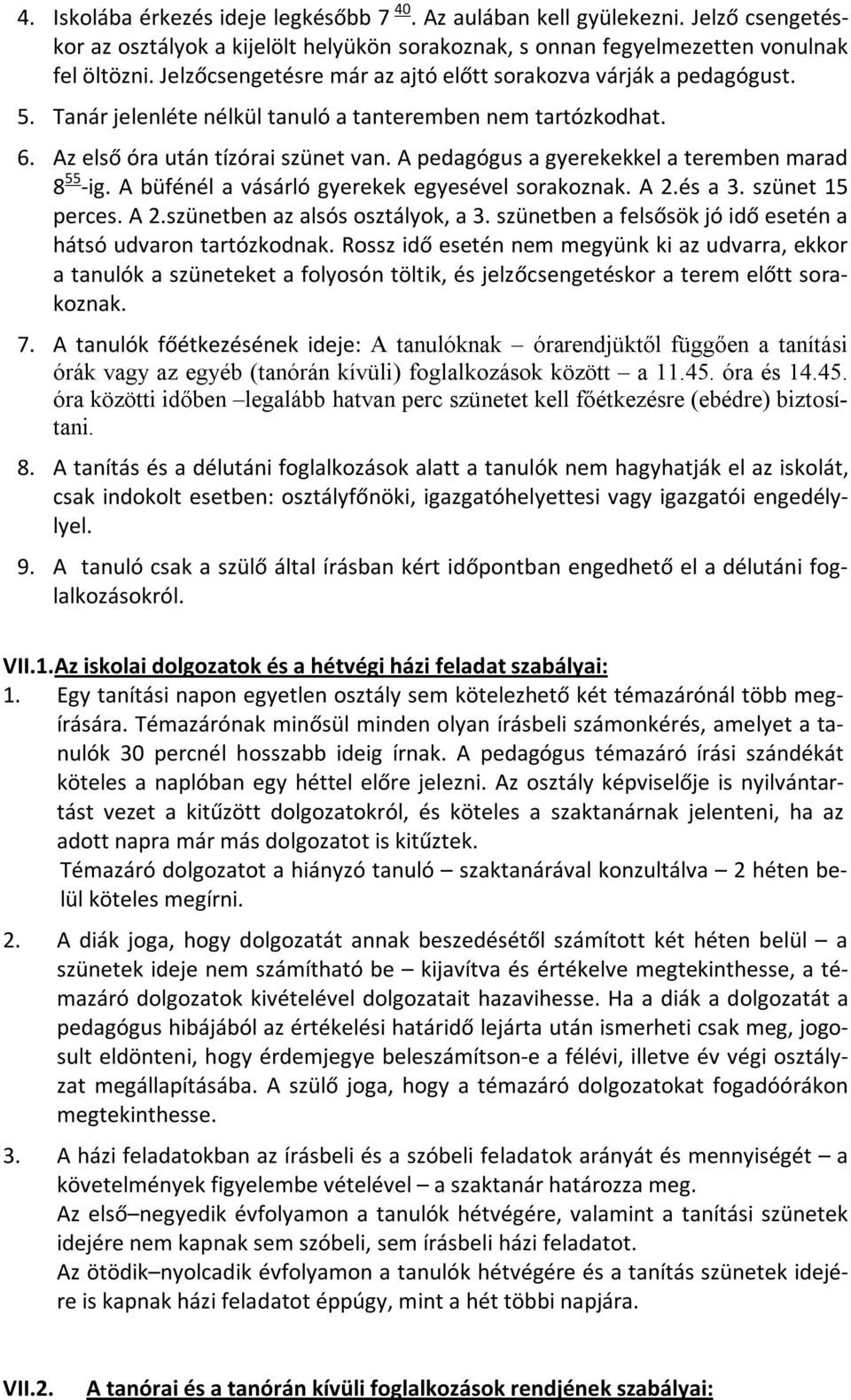 A pedagógus a gyerekekkel a teremben marad 8 55 -ig. A büfénél a vásárló gyerekek egyesével sorakoznak. A 2.és a 3. szünet 15 perces. A 2.szünetben az alsós osztályok, a 3.