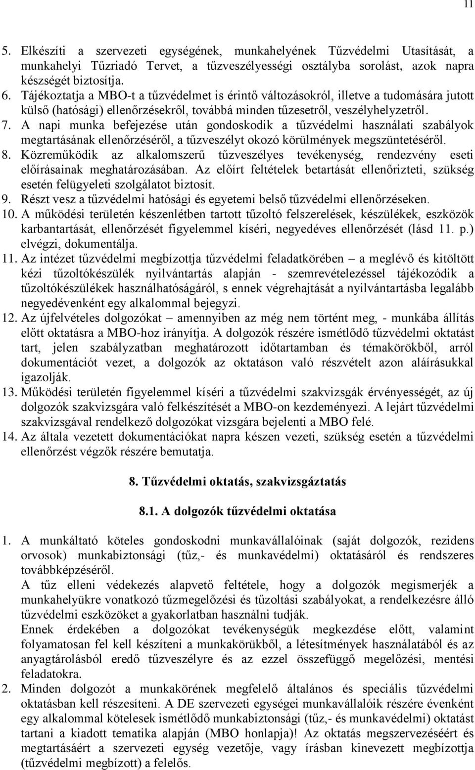 A napi munka befejezése után gondoskodik a tűzvédelmi használati szabályok megtartásának ellenőrzéséről, a tűzveszélyt okozó körülmények megszüntetéséről. 8.