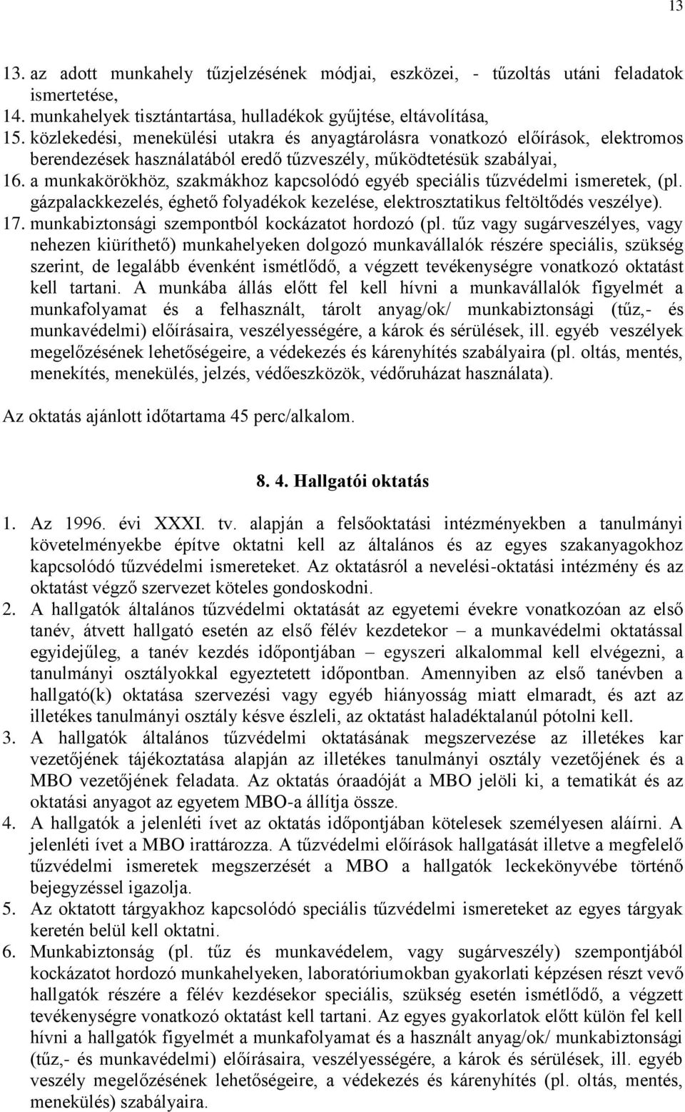 a munkakörökhöz, szakmákhoz kapcsolódó egyéb speciális tűzvédelmi ismeretek, (pl. gázpalackkezelés, éghető folyadékok kezelése, elektrosztatikus feltöltődés veszélye). 17.