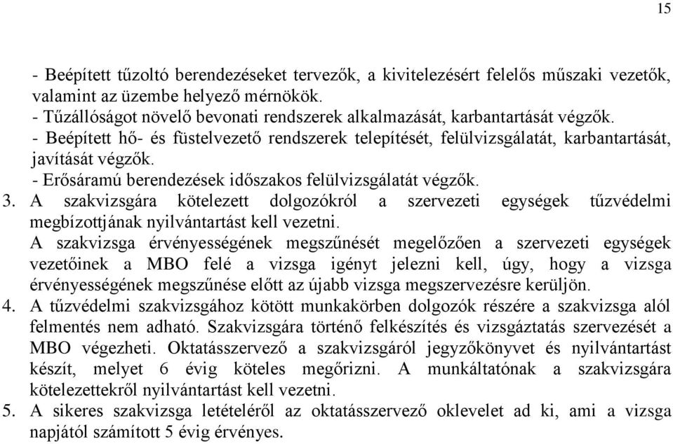 - Erősáramú berendezések időszakos felülvizsgálatát végzők. 3. A szakvizsgára kötelezett dolgozókról a szervezeti egységek tűzvédelmi megbízottjának nyilvántartást kell vezetni.