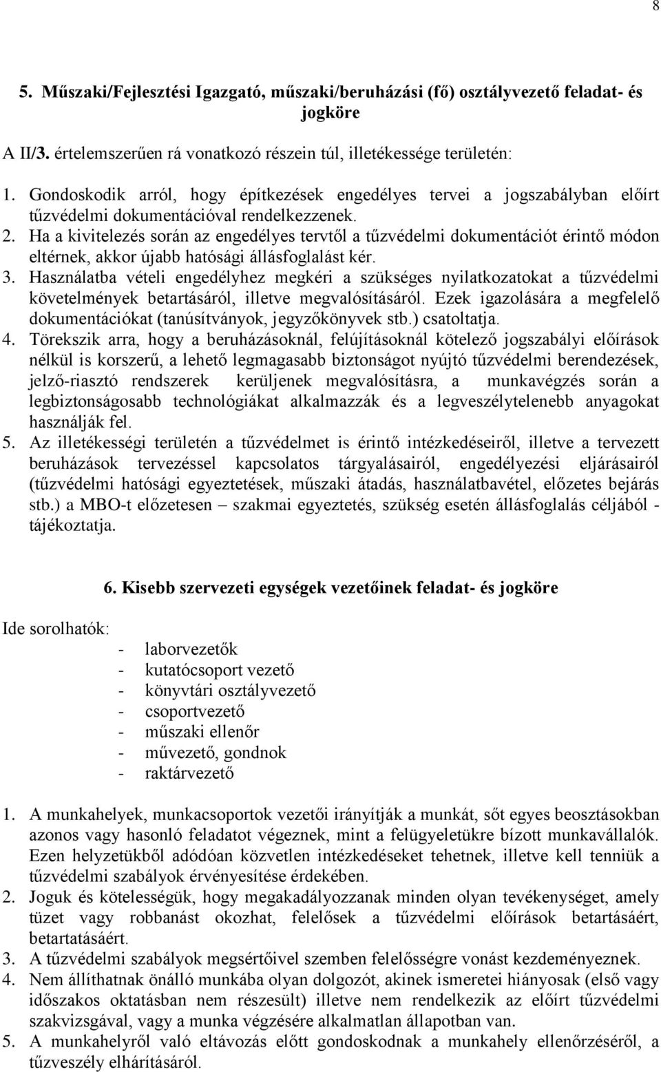 Ha a kivitelezés során az engedélyes tervtől a tűzvédelmi dokumentációt érintő módon eltérnek, akkor újabb hatósági állásfoglalást kér. 3.