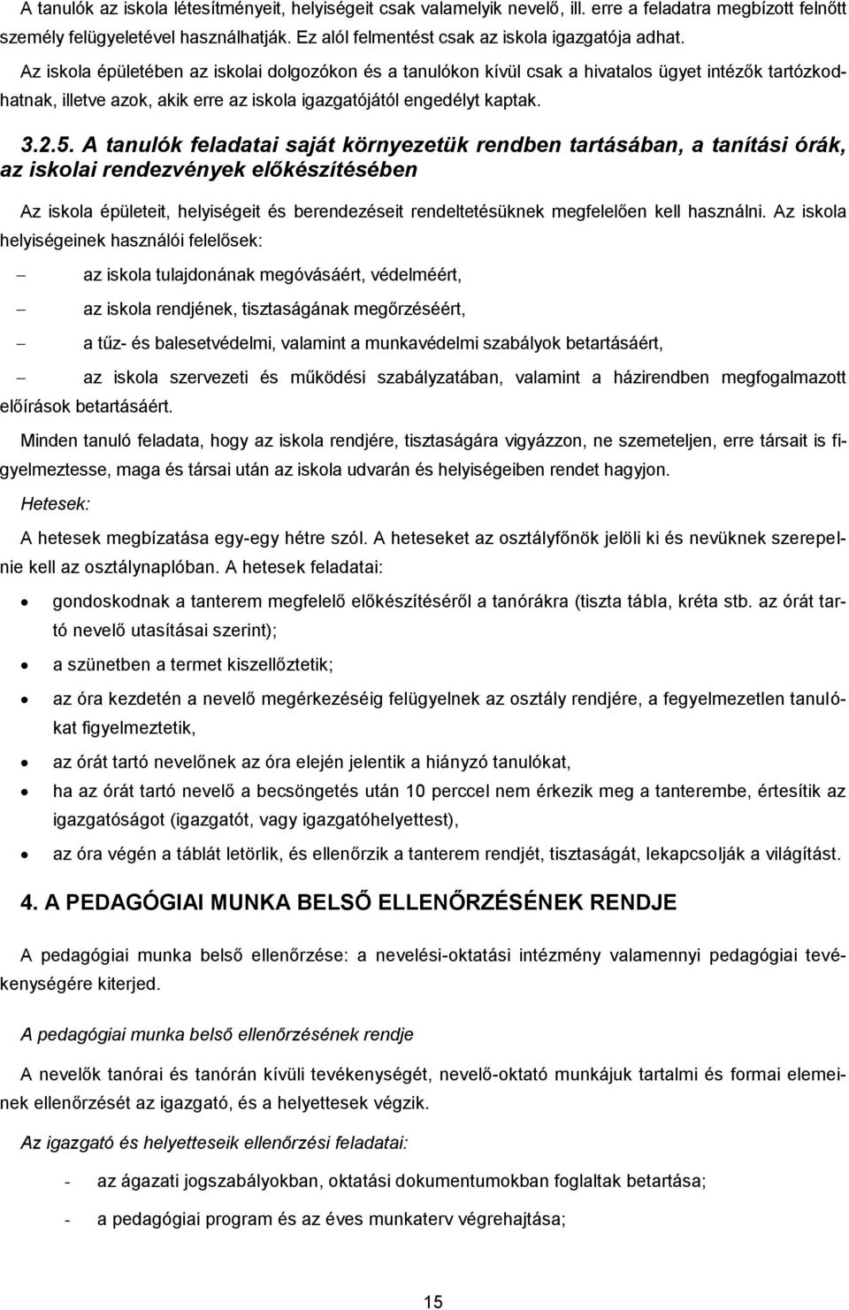 Az iskola épületében az iskolai dolgozókon és a tanulókon kívül csak a hivatalos ügyet intézők tartózkodhatnak, illetve azok, akik erre az iskola igazgatójától engedélyt kaptak. 3.2.5.