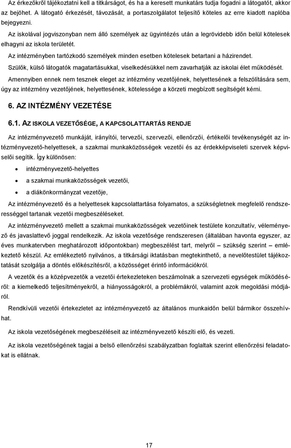 Az iskolával jogviszonyban nem álló személyek az ügyintézés után a legrövidebb időn belül kötelesek elhagyni az iskola területét.