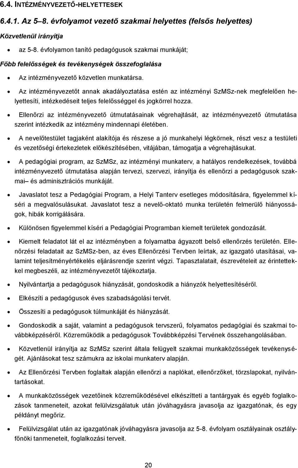 Az intézményvezetőt annak akadályoztatása estén az intézményi SzMSz-nek megfelelően helyettesíti, intézkedéseit teljes felelősséggel és jogkörrel hozza.