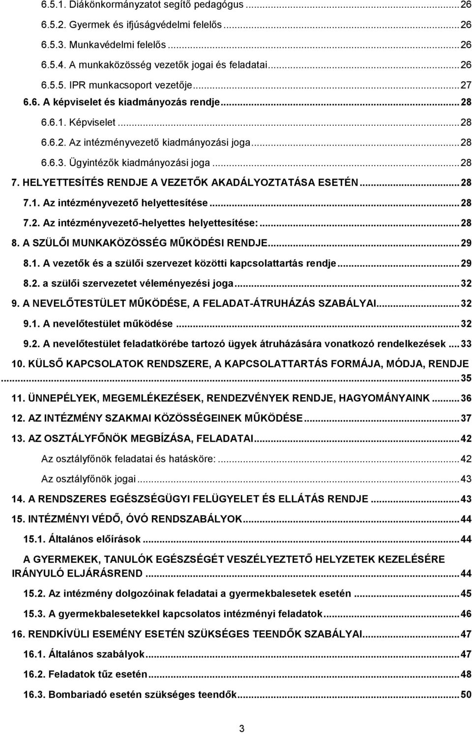 HELYETTESÍTÉS RENDJE A VEZETŐK AKADÁLYOZTATÁSA ESETÉN... 28 7.1. Az intézményvezető helyettesítése... 28 7.2. Az intézményvezető-helyettes helyettesítése:... 28 8.