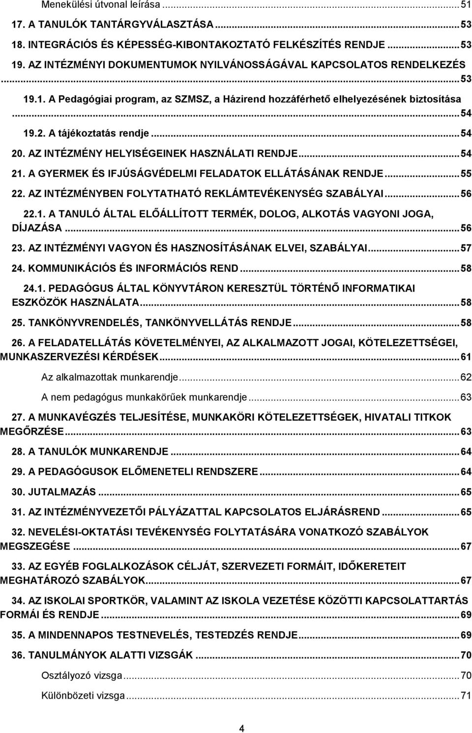 .. 54 20. AZ INTÉZMÉNY HELYISÉGEINEK HASZNÁLATI RENDJE... 54 21. A GYERMEK ÉS IFJÚSÁGVÉDELMI FELADATOK ELLÁTÁSÁNAK RENDJE... 55 22. AZ INTÉZMÉNYBEN FOLYTATHATÓ REKLÁMTEVÉKENYSÉG SZABÁLYAI... 56 22.1. A TANULÓ ÁLTAL ELŐÁLLÍTOTT TERMÉK, DOLOG, ALKOTÁS VAGYONI JOGA, DÍJAZÁSA.