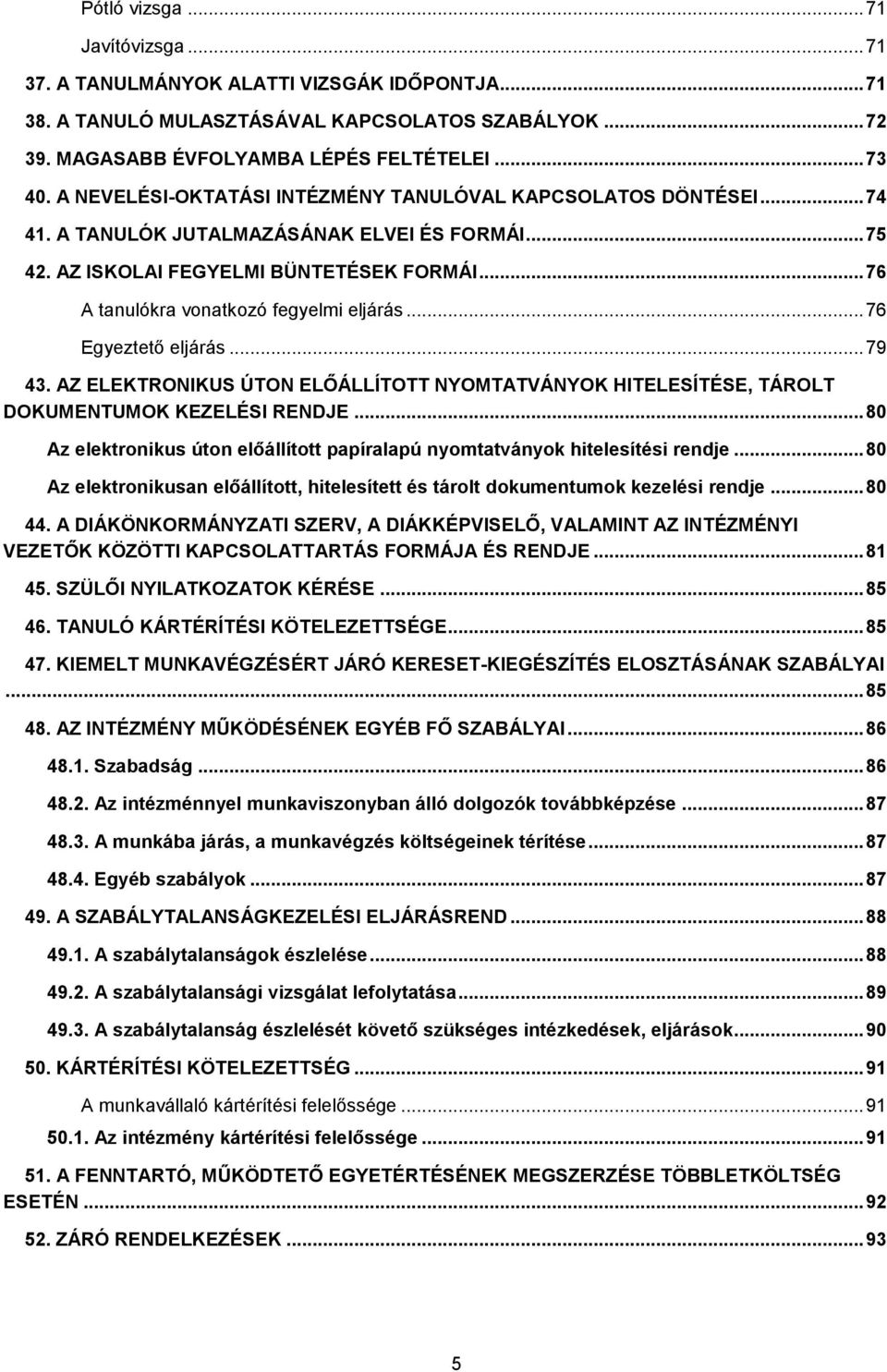 .. 76 A tanulókra vonatkozó fegyelmi eljárás... 76 Egyeztető eljárás... 79 43. AZ ELEKTRONIKUS ÚTON ELŐÁLLÍTOTT NYOMTATVÁNYOK HITELESÍTÉSE, TÁROLT DOKUMENTUMOK KEZELÉSI RENDJE.