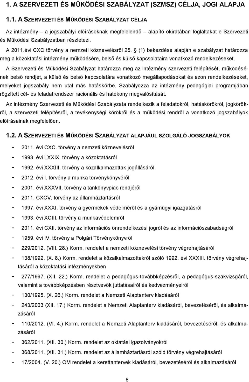 A Szervezeti és Működési Szabályzat határozza meg az intézmény szervezeti felépítését, működésének belső rendjét, a külső és belső kapcsolatára vonatkozó megállapodásokat és azon rendelkezéseket,