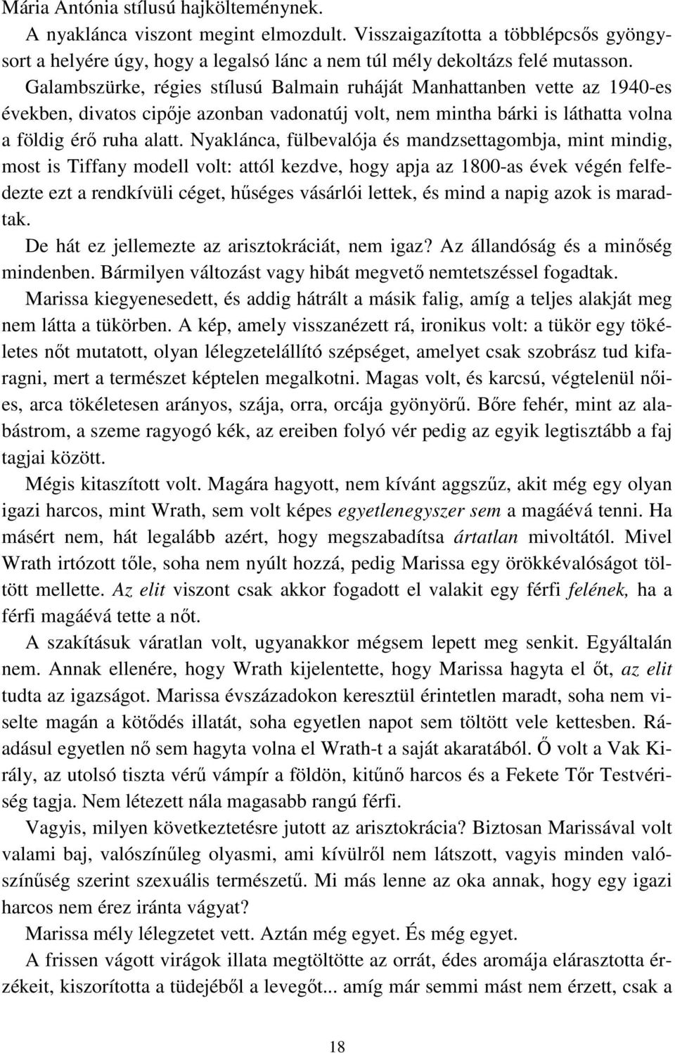 Nyaklánca, fülbevalója és mandzsettagombja, mint mindig, most is Tiffany modell volt: attól kezdve, hogy apja az 1800-as évek végén felfedezte ezt a rendkívüli céget, hűséges vásárlói lettek, és mind