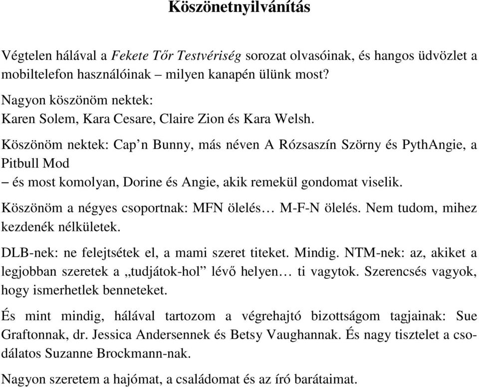 Köszönöm nektek: Cap n Bunny, más néven A Rózsaszín Szörny és PythAngie, a Pitbull Mod és most komolyan, Dorine és Angie, akik remekül gondomat viselik.