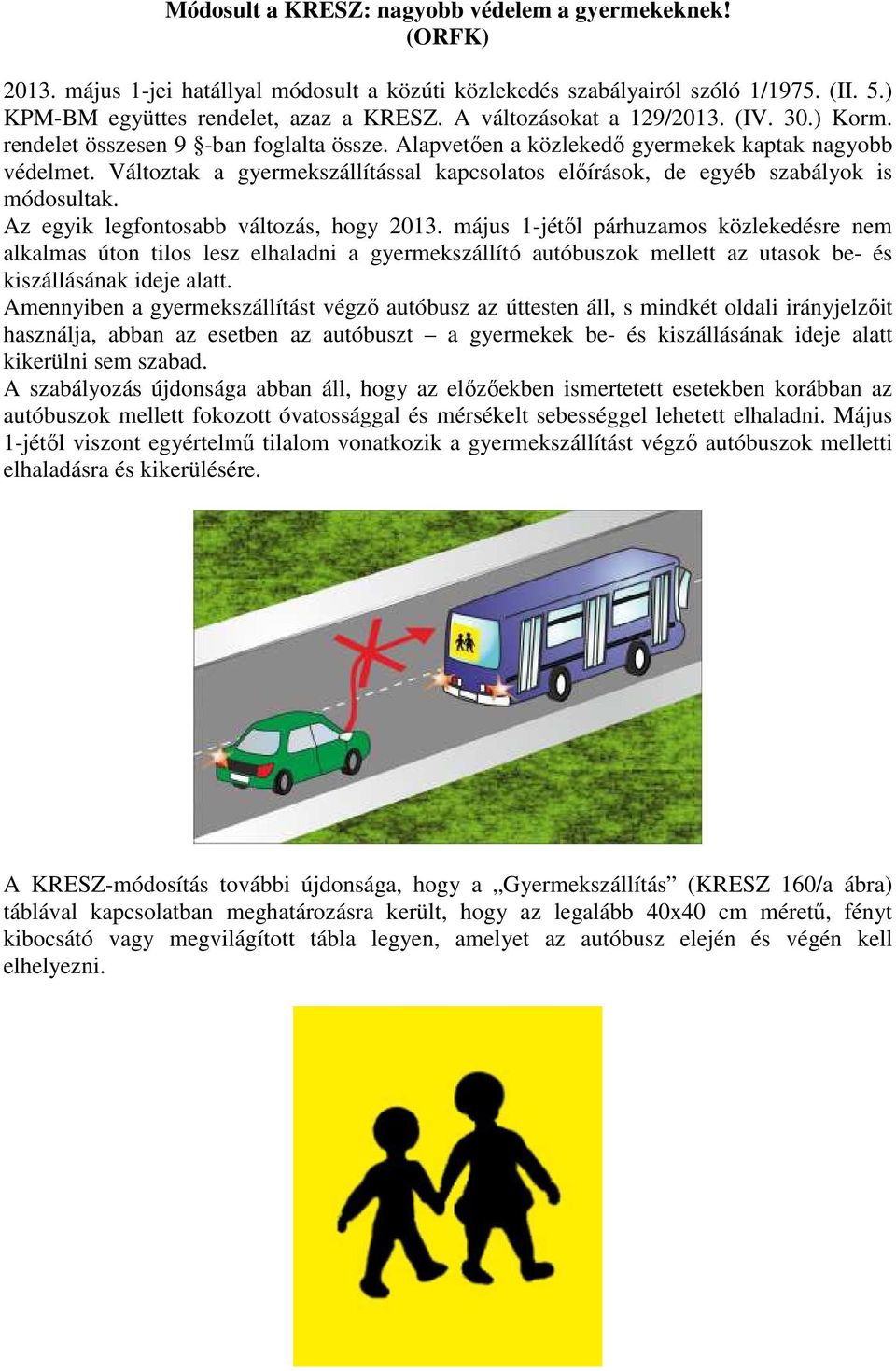 Változtak a gyermekszállítással kapcsolatos előírások, de egyéb szabályok is módosultak. Az egyik legfontosabb változás, hogy 2013.