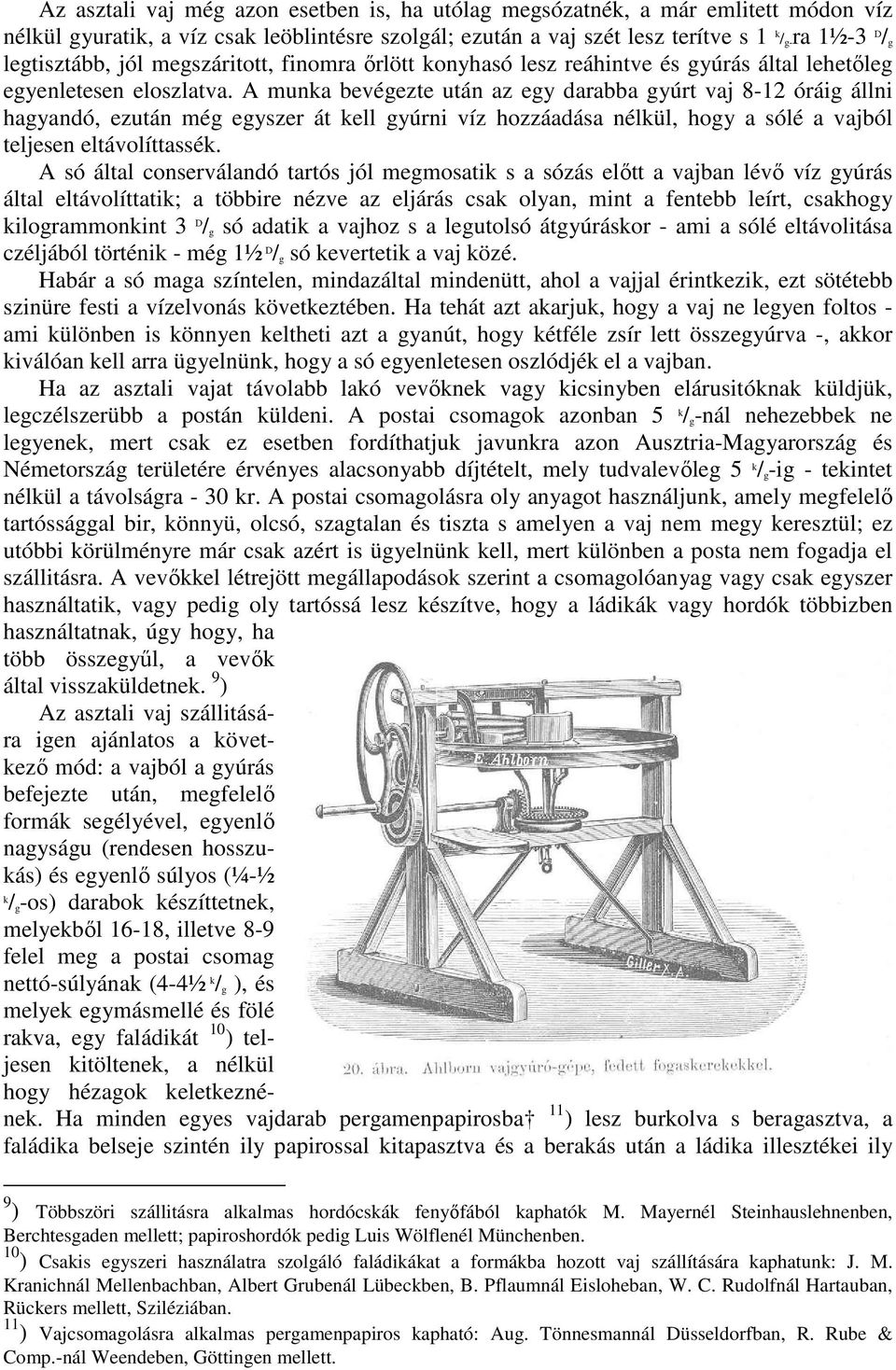 A munka bevégezte után az egy darabba gyúrt vaj 8-12 óráig állni hagyandó, ezután még egyszer át kell gyúrni víz hozzáadása nélkül, hogy a sólé a vajból teljesen eltávolíttassék.