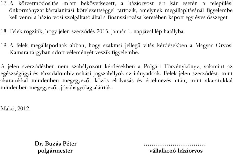 A felek megállapodnak abban, hogy szakmai jellegű vitás kérdésekben a Magyar Orvosi Kamara tárgyban adott véleményét veszik figyelembe.