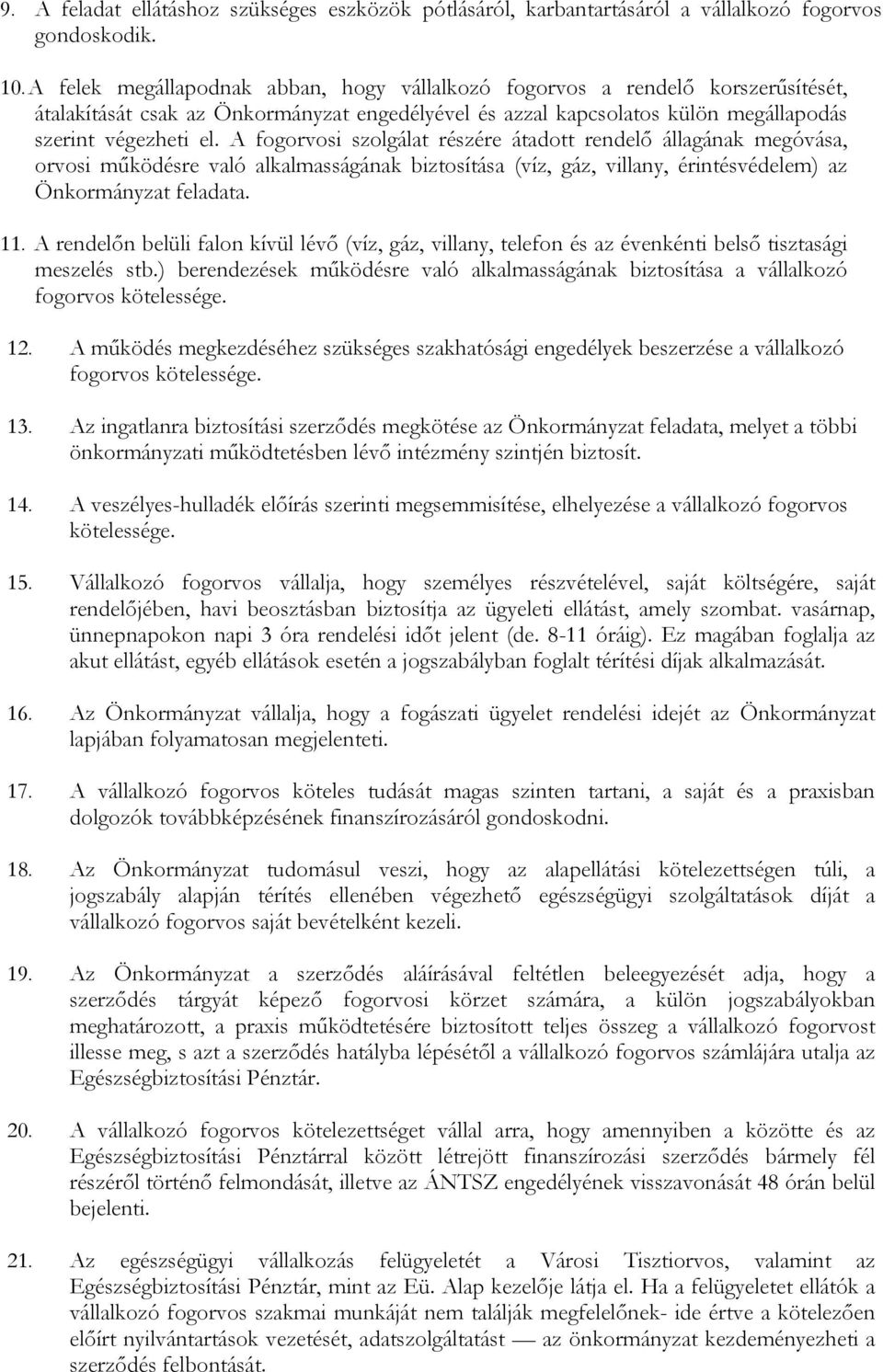 A fogorvosi szolgálat részére átadott rendelő állagának megóvása, orvosi működésre való alkalmasságának biztosítása (víz, gáz, villany, érintésvédelem) az Önkormányzat feladata. 11.